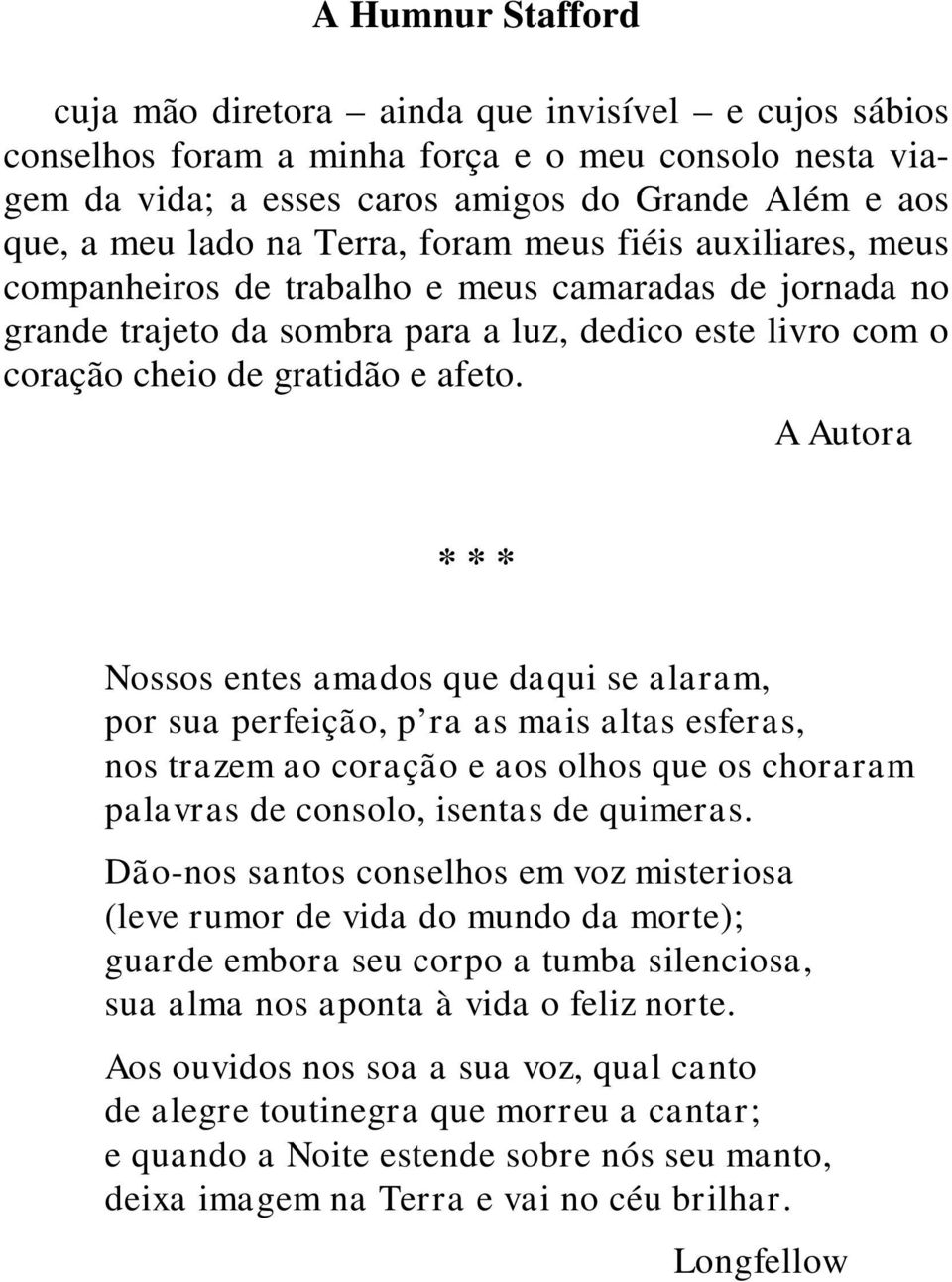 A Autora * * * Nossos entes amados que daqui se alaram, por sua perfeição, p ra as mais altas esferas, nos trazem ao coração e aos olhos que os choraram palavras de consolo, isentas de quimeras.