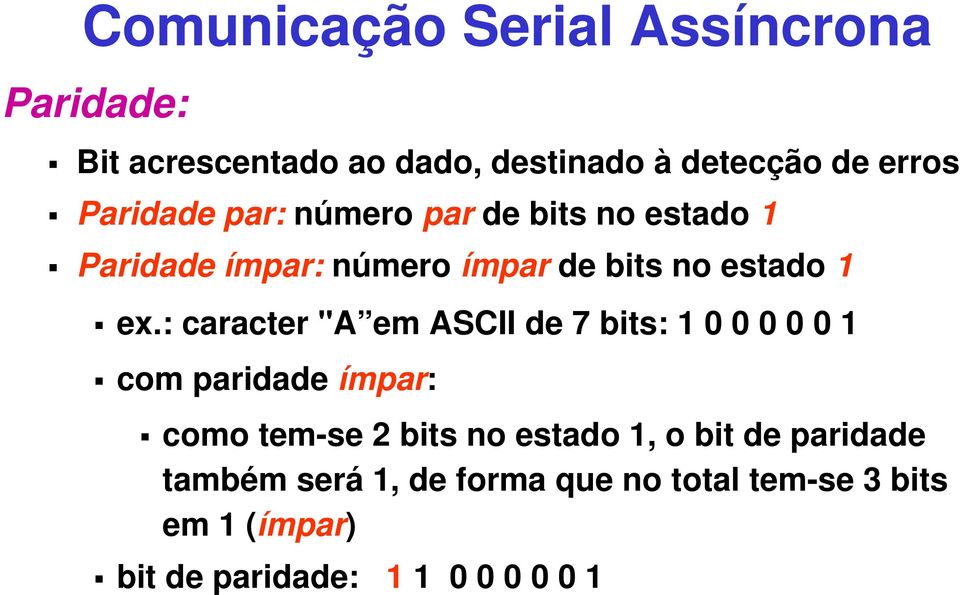 : caracter "A em ASCII de 7 bits: 1 0 0 0 0 0 1 com paridade ímpar: como tem-se 2 bits no estado 1, o