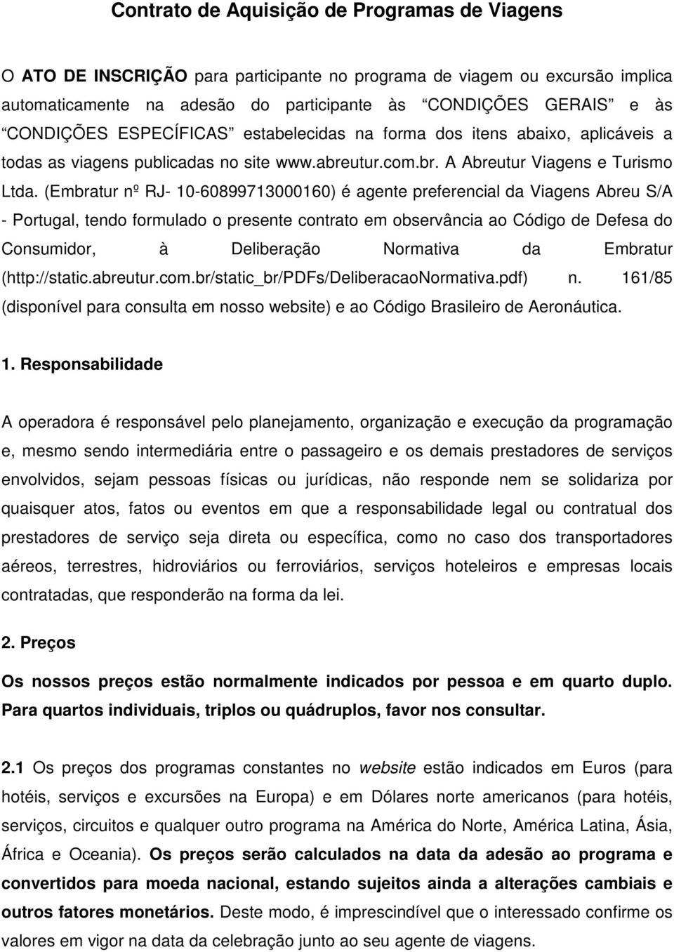 (Embratur nº RJ- 10-60899713000160) é agente preferencial da Viagens Abreu S/A - Portugal, tendo formulado o presente contrato em observância ao Código de Defesa do Consumidor, à Deliberação