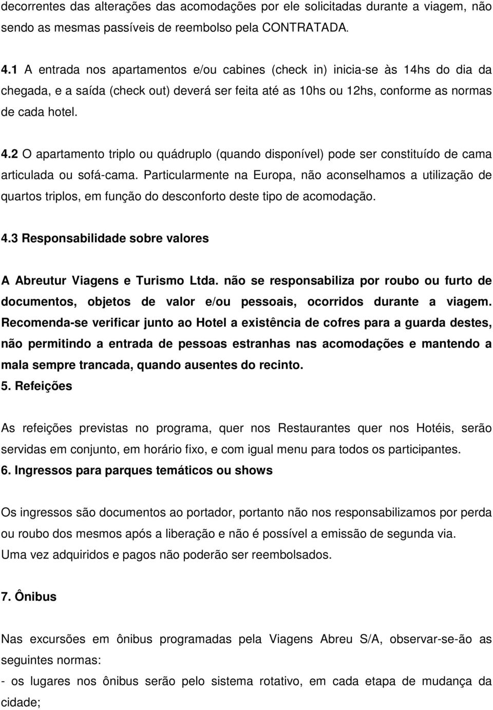 2 O apartamento triplo ou quádruplo (quando disponível) pode ser constituído de cama articulada ou sofá-cama.