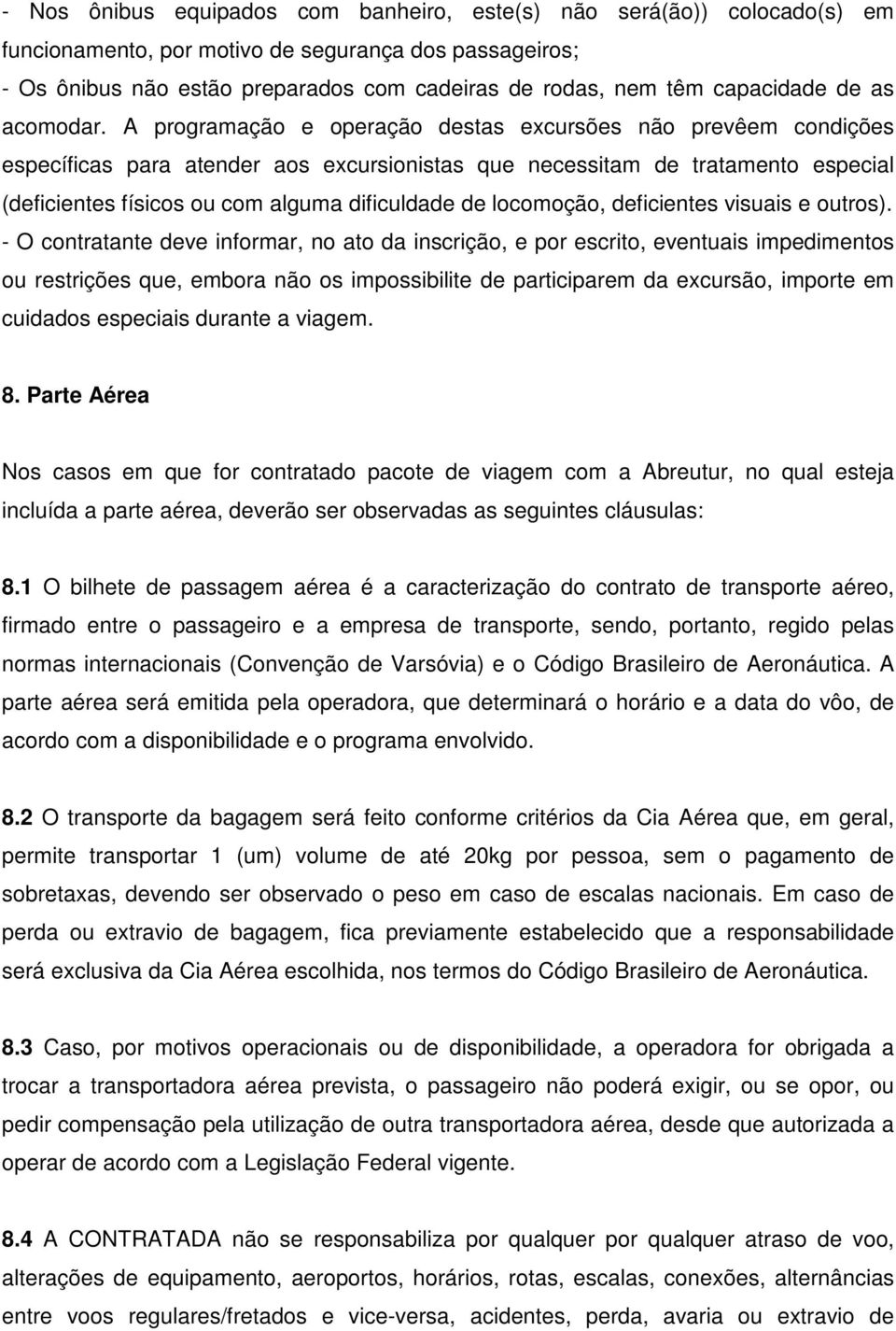 A programação e operação destas excursões não prevêem condições específicas para atender aos excursionistas que necessitam de tratamento especial (deficientes físicos ou com alguma dificuldade de