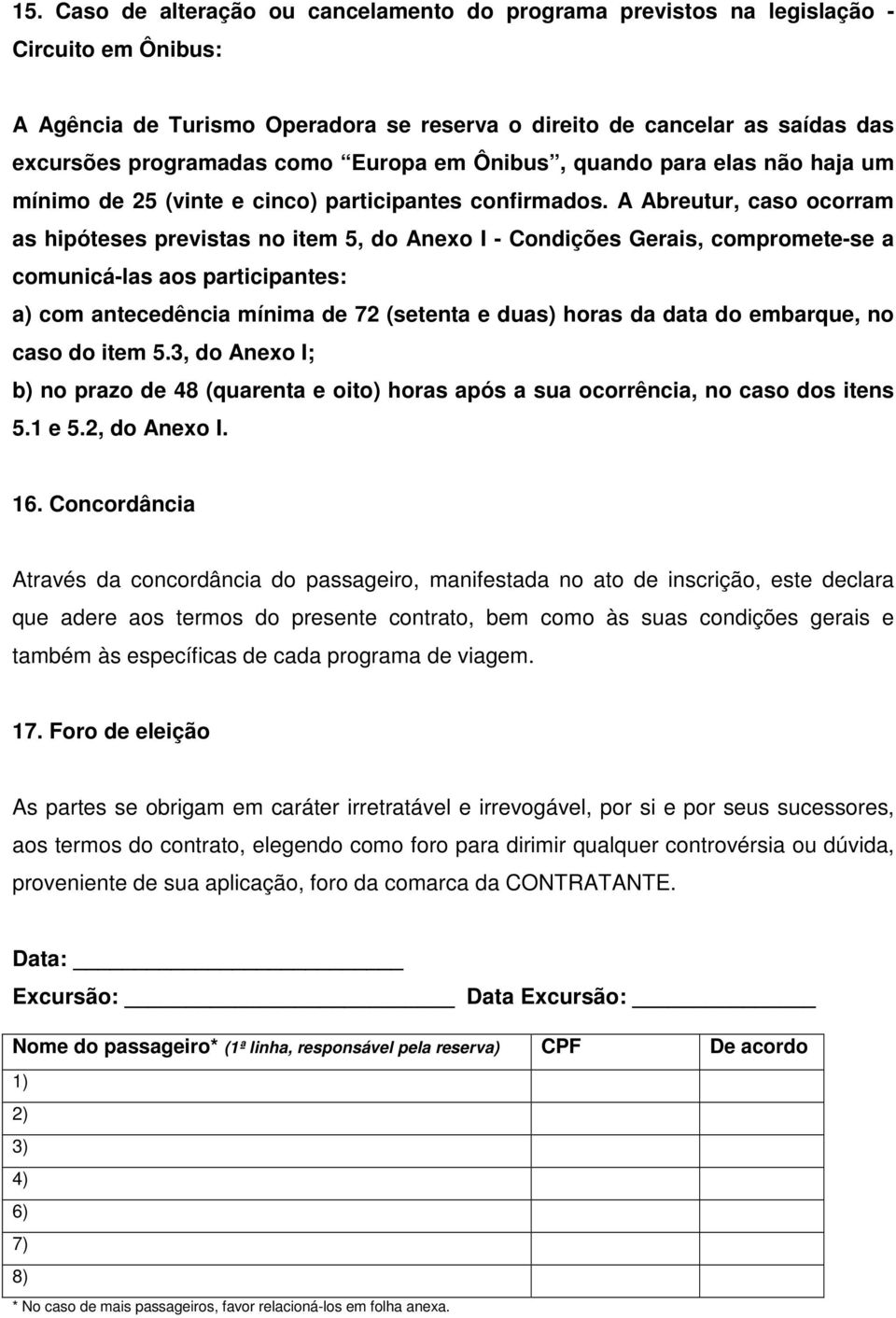 A Abreutur, caso ocorram as hipóteses previstas no item 5, do Anexo I - Condições Gerais, compromete-se a comunicá-las aos participantes: a) com antecedência mínima de 72 (setenta e duas) horas da