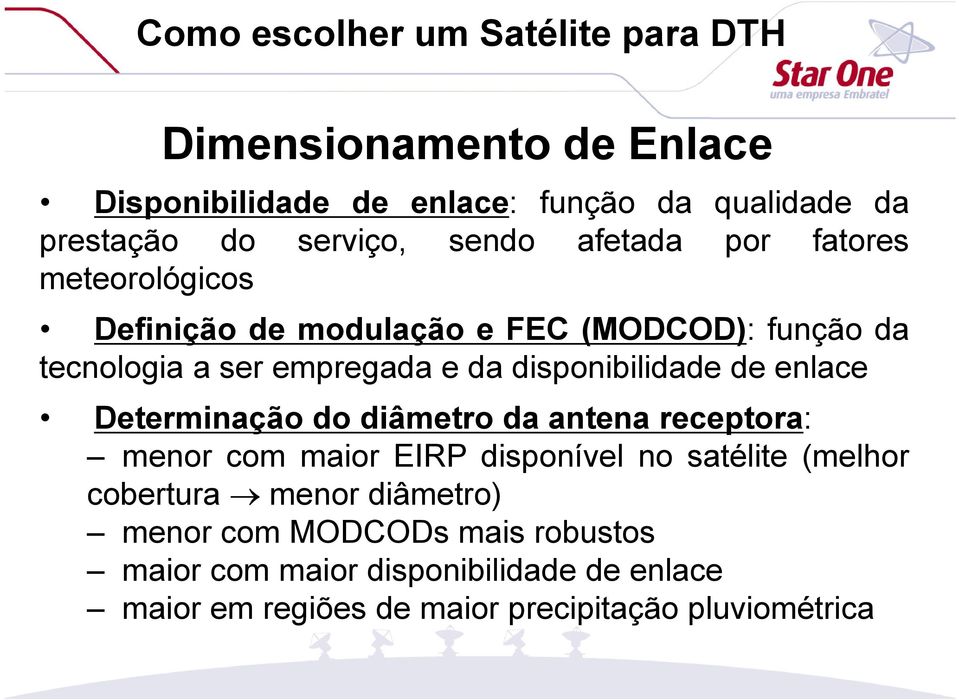 Determinação do diâmetro da antena receptora: menor com maior EIRP disponível no satélite (melhor cobertura menor diâmetro)
