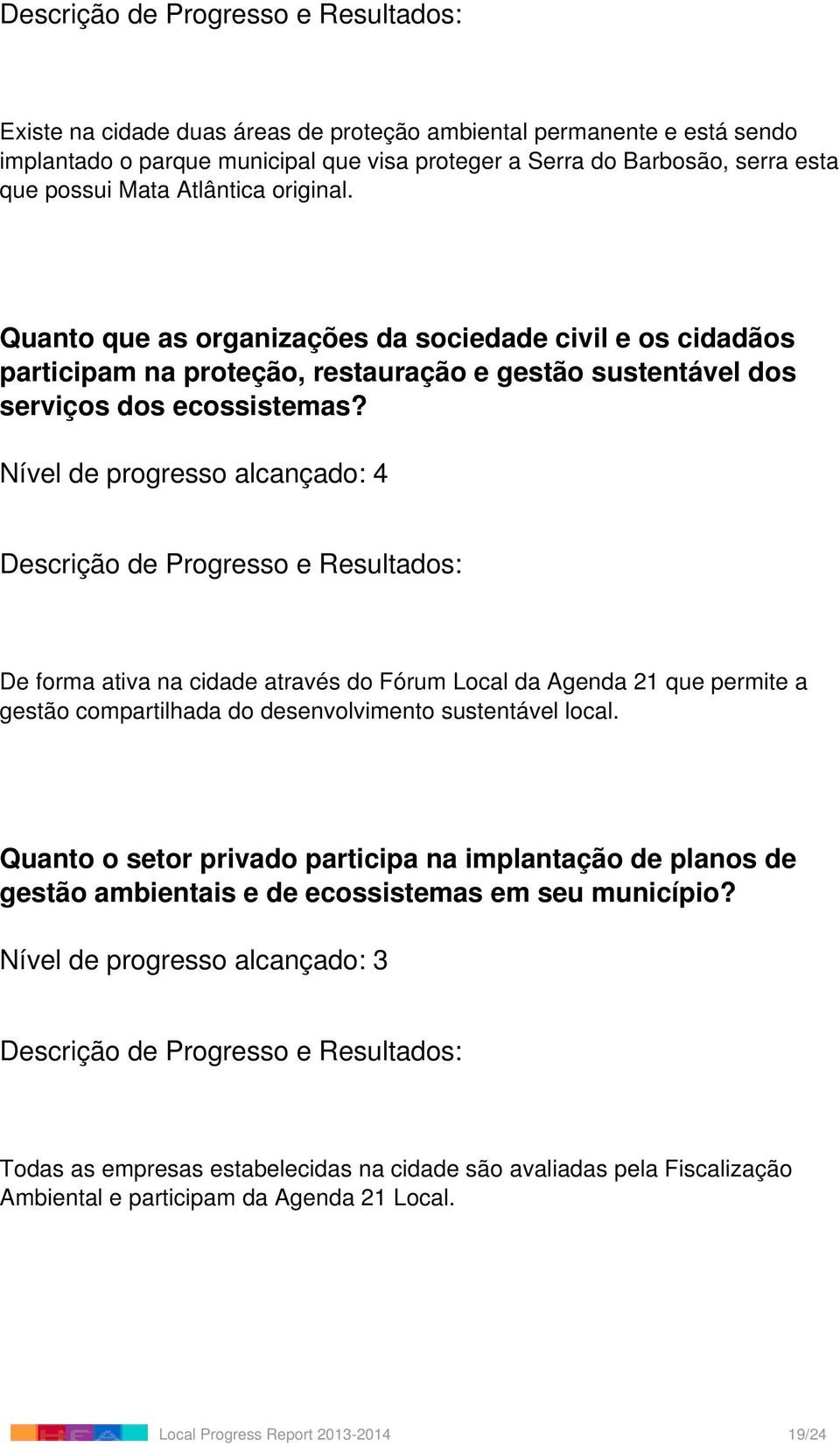 De forma ativa na cidade através do Fórum Local da Agenda 21 que permite a gestão compartilhada do desenvolvimento sustentável local.