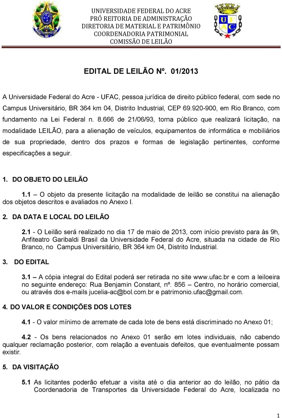 666 de 21/06/93, torna público que realizará licitação, na modalidade LEILÃO, para a alienação de veículos, equipamentos de informática e mobiliários de sua propriedade, dentro dos prazos e formas de