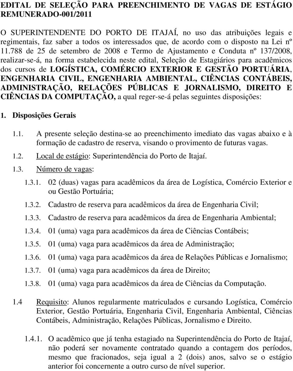 788 de 25 de setembro de 2008 e Termo de Ajustamento e Conduta nº 137/2008, realizar-se-á, na forma estabelecida neste edital, Seleção de Estagiários para acadêmicos dos cursos de LOGÍSTICA, COMÉRCIO