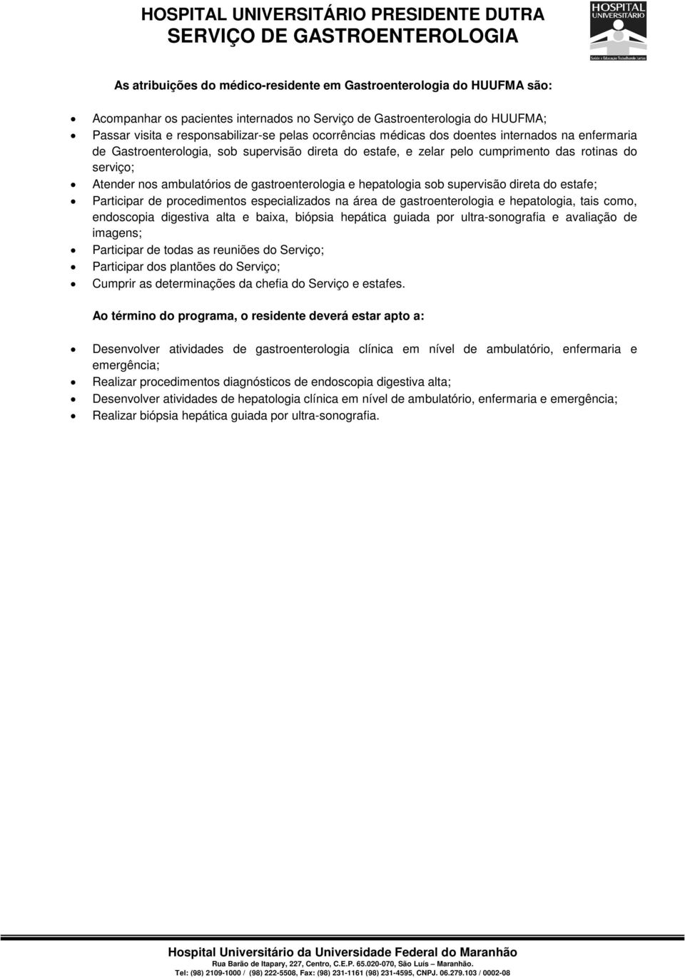 gastroenterologia e hepatologia sob supervisão direta do estafe; Participar de procedimentos especializados na área de gastroenterologia e hepatologia, tais como, endoscopia digestiva alta e baixa,