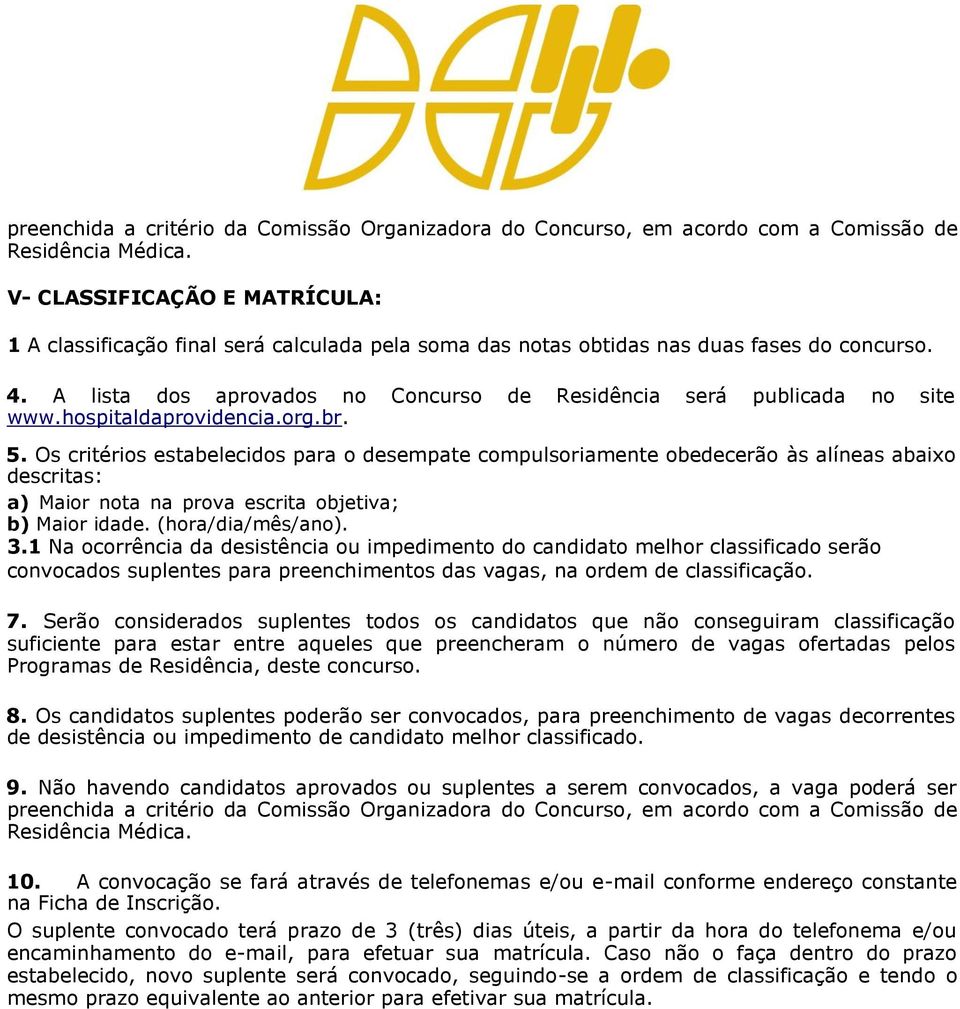 A lista dos aprovados no Concurso de Residência será publicada no site www.hospitaldaprovidencia.org.br. 5.