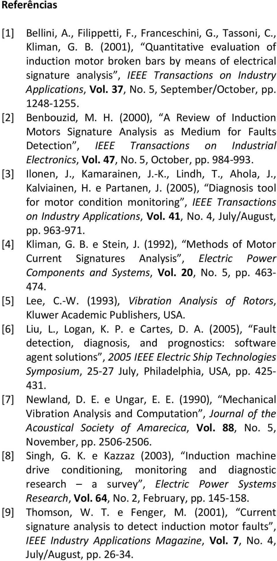 (2000), A Review of Induction Motors Signature Analysis as Medium for Faults Detection, IEEE Transactions on Industrial Electronics, Vol. 47, No. 5, October, pp. 984-993. [3] Ilonen, J.