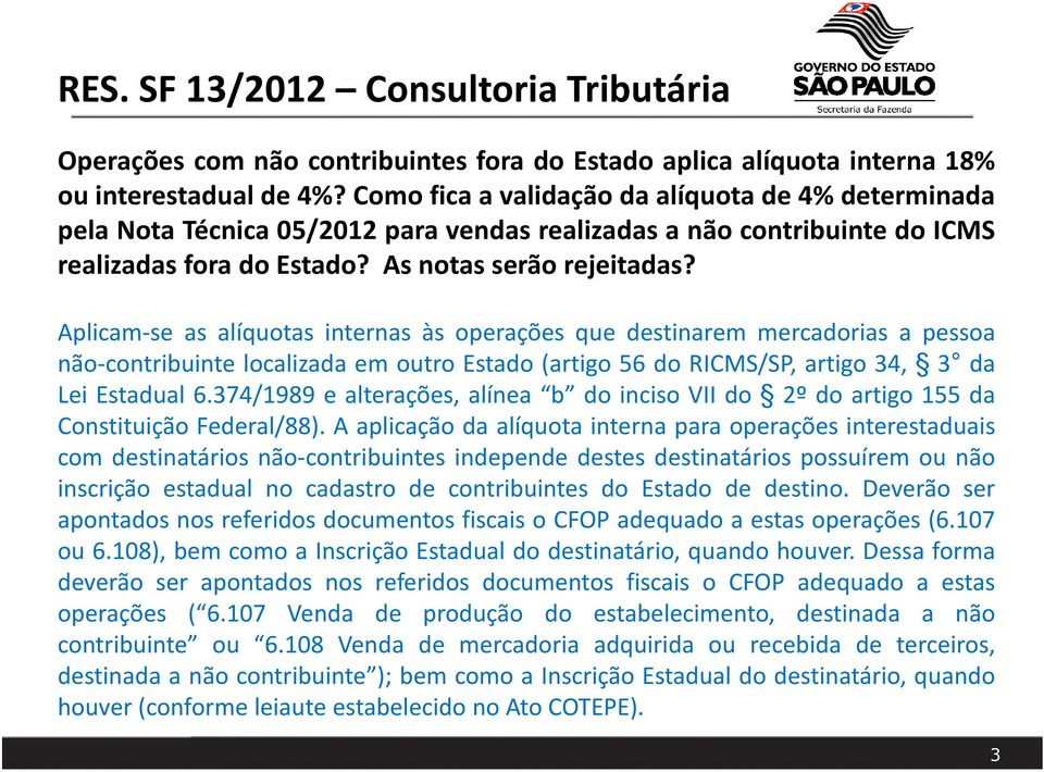 Aplicam-se as alíquotas internas às operações que destinarem mercadorias a pessoa não-contribuinte localizada em outro Estado (artigo 56 do RICMS/SP, artigo 34, 3 da Lei Estadual 6.