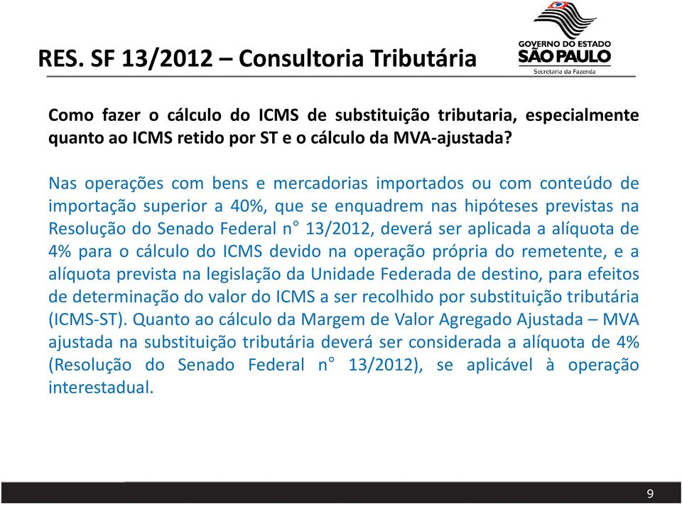 aplicada a alíquota de 4% para o cálculo do ICMS devido na operação própria do remetente, e a alíquota prevista na legislação da Unidade Federada de destino, para efeitos de determinação do valor