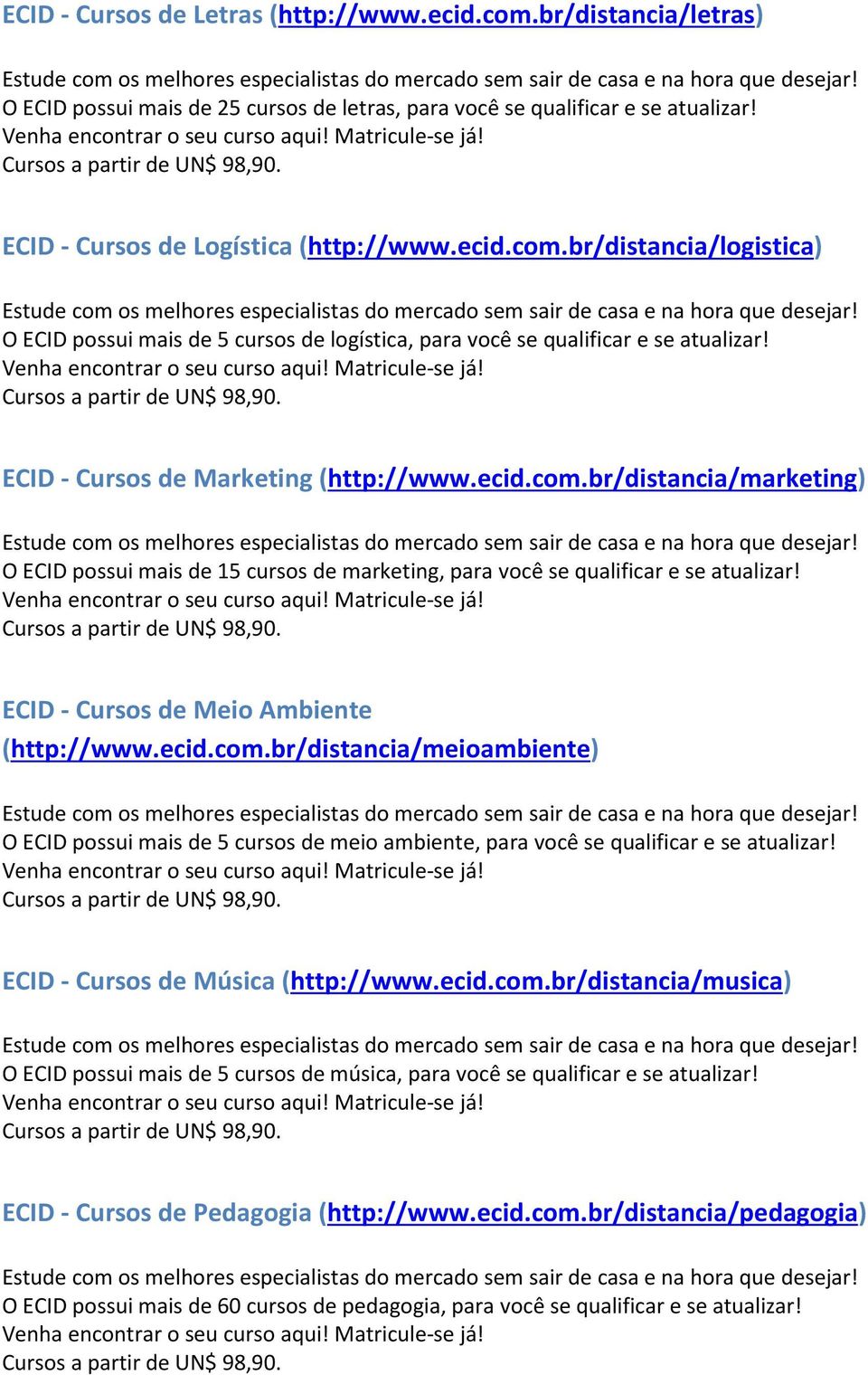 ECID - Cursos de Meio Ambiente (http://www.ecid.com.br/distancia/meioambiente) O ECID possui mais de 5 cursos de meio ambiente, para você se qualificar e se atualizar!