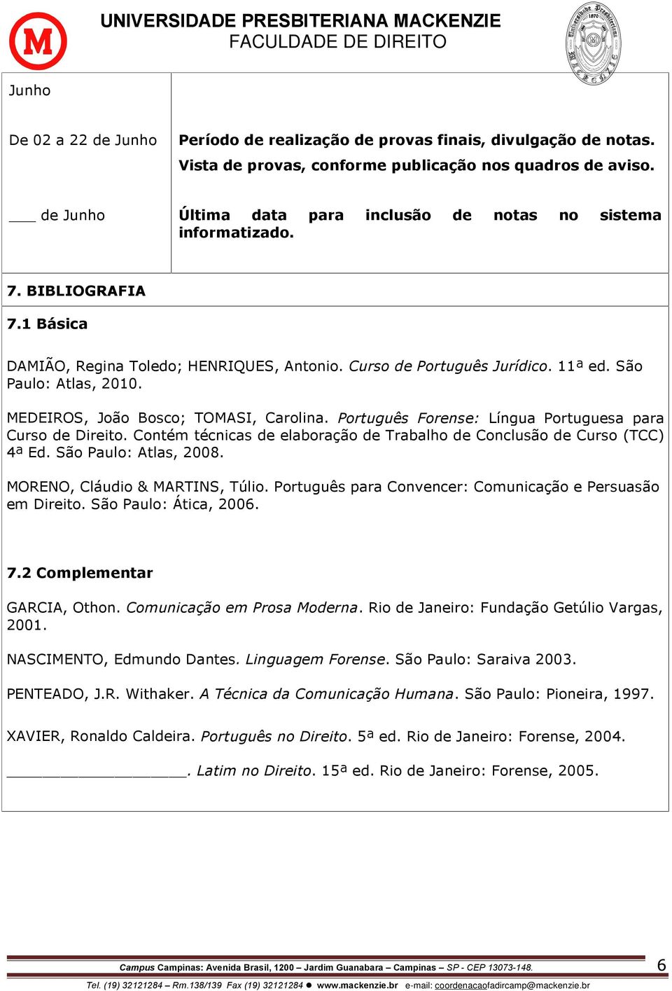 MEDEIROS, João Bosco; TOMASI, Carolina. Português Forense: Língua Portuguesa para Curso de Direito. Contém técnicas de elaboração de Trabalho de Conclusão de Curso (TCC) 4ª Ed. São Paulo: Atlas, 2008.