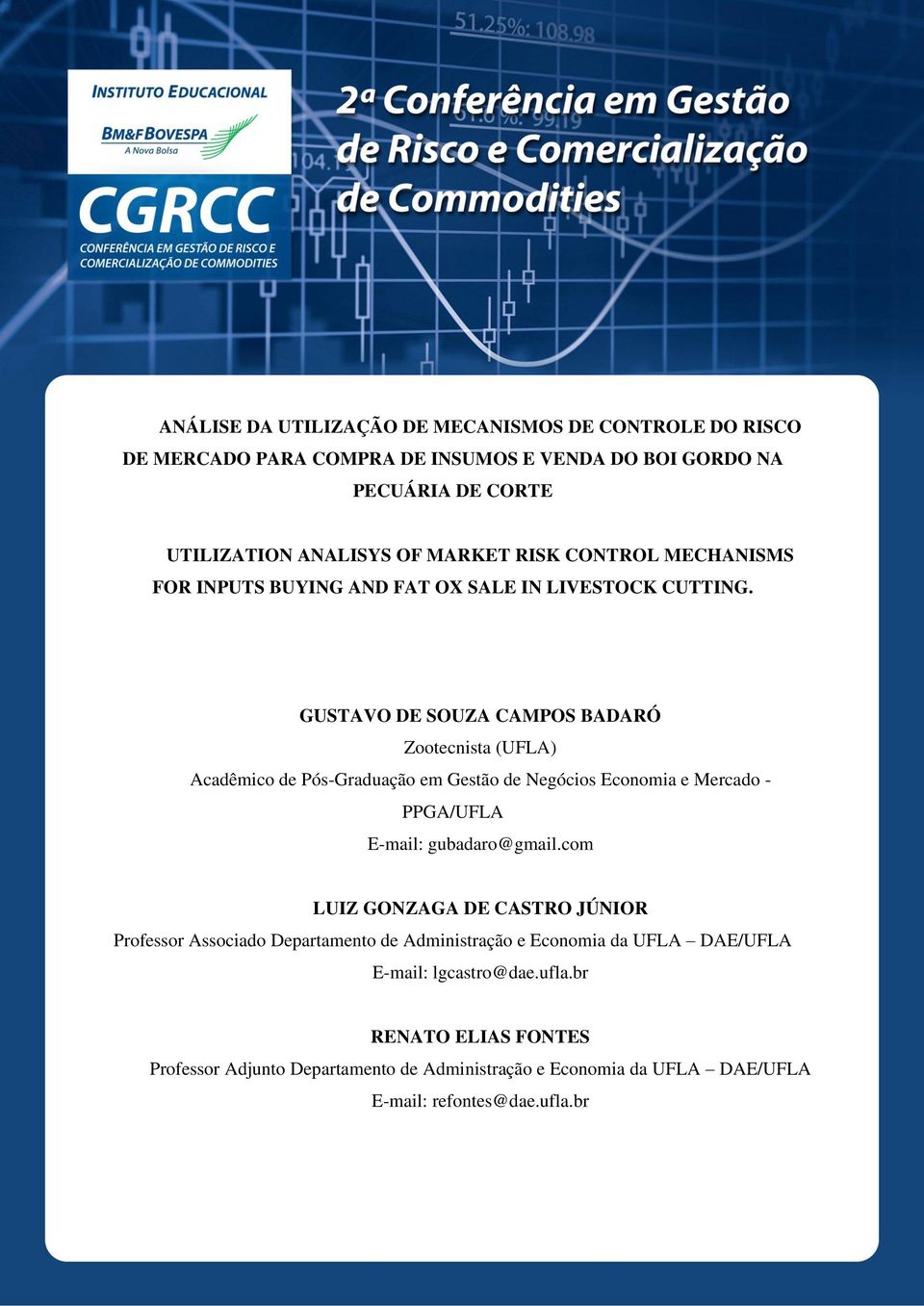 GUSTAVO DE SOUZA CAMPOS BADARÓ Zootecnista (UFLA) Acadêmico de Pós-Graduação em Gestão de Negócios Economia e Mercado - PPGA/UFLA E-mail: gubadaro@gmail.