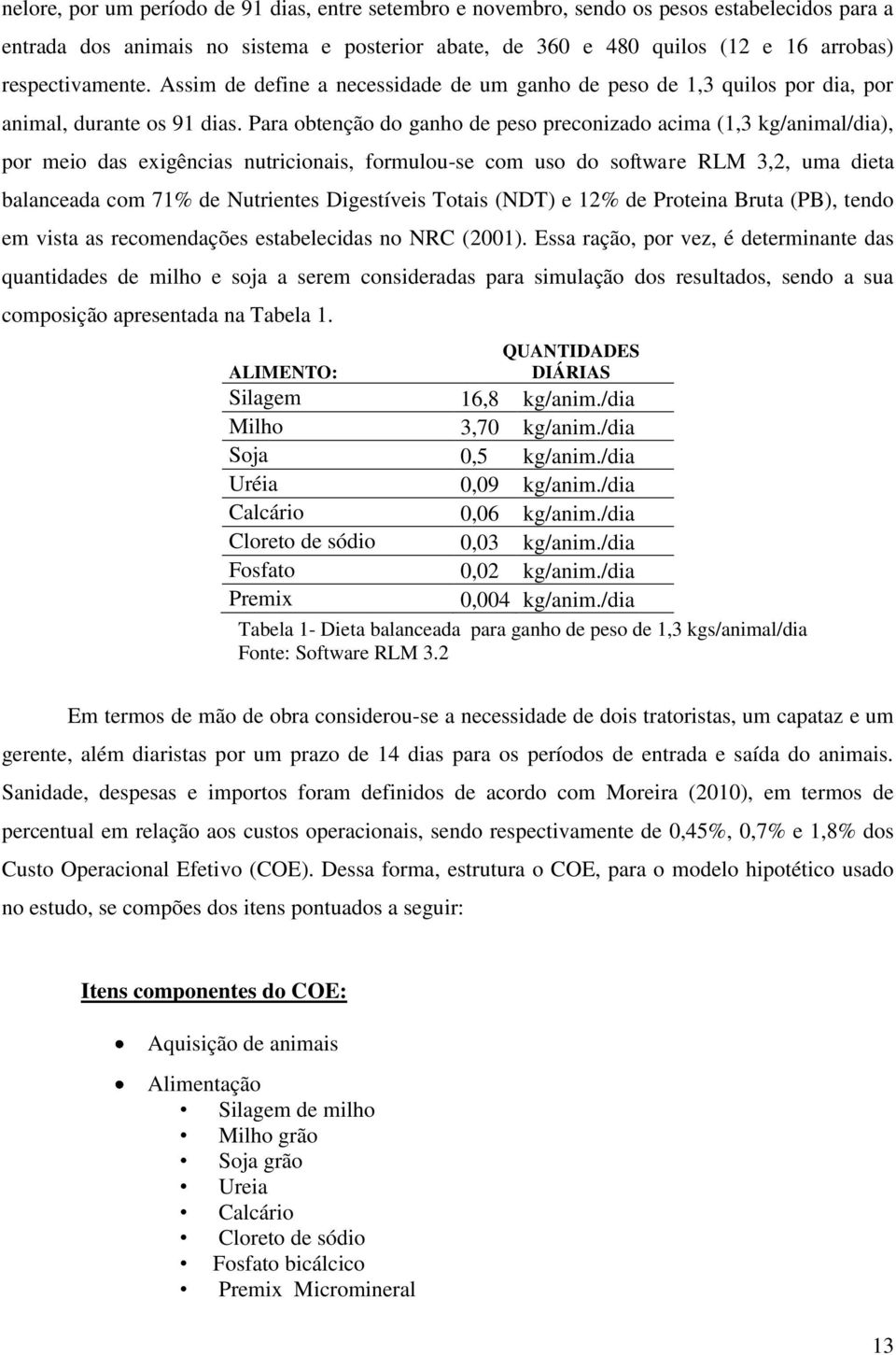 Para obtenção do ganho de peso preconizado acima (1,3 kg/animal/dia), por meio das exigências nutricionais, formulou-se com uso do software RLM 3,2, uma dieta balanceada com 71% de Nutrientes