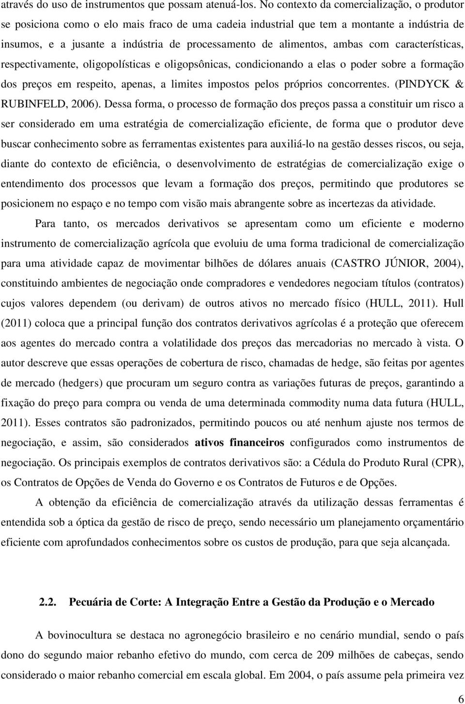 alimentos, ambas com características, respectivamente, oligopolísticas e oligopsônicas, condicionando a elas o poder sobre a formação dos preços em respeito, apenas, a limites impostos pelos próprios