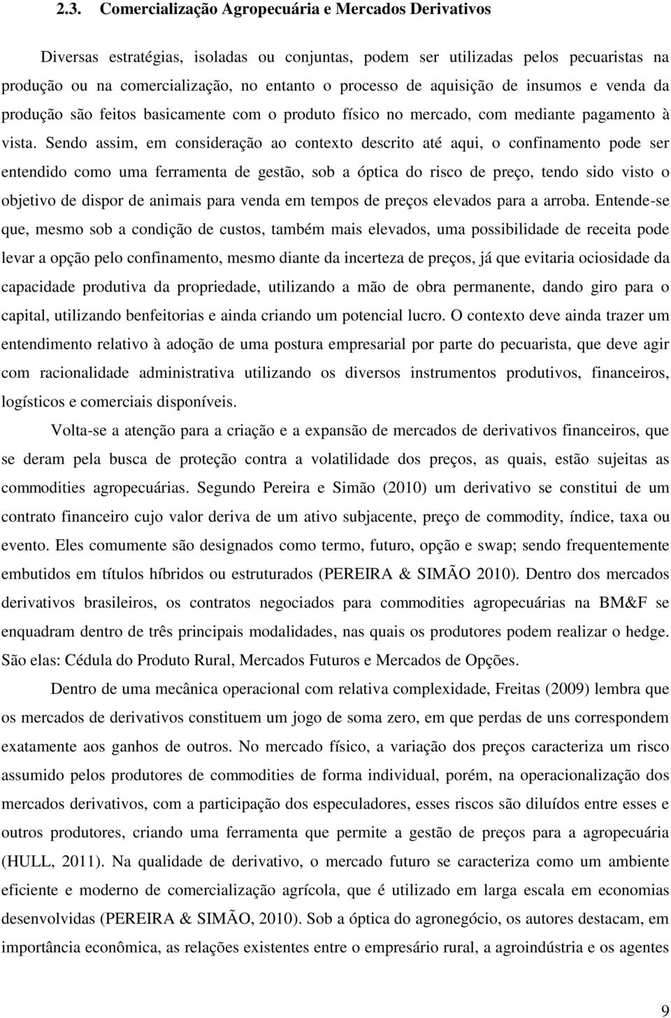 Sendo assim, em consideração ao contexto descrito até aqui, o confinamento pode ser entendido como uma ferramenta de gestão, sob a óptica do risco de preço, tendo sido visto o objetivo de dispor de