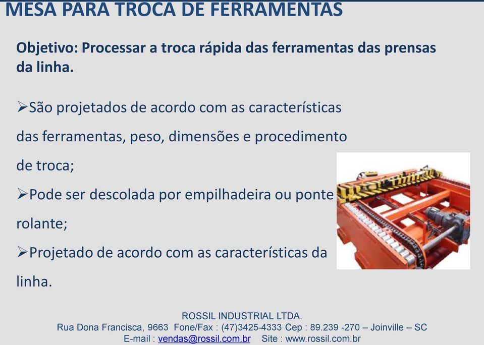 São projetados de acordo com as características das ferramentas, peso,