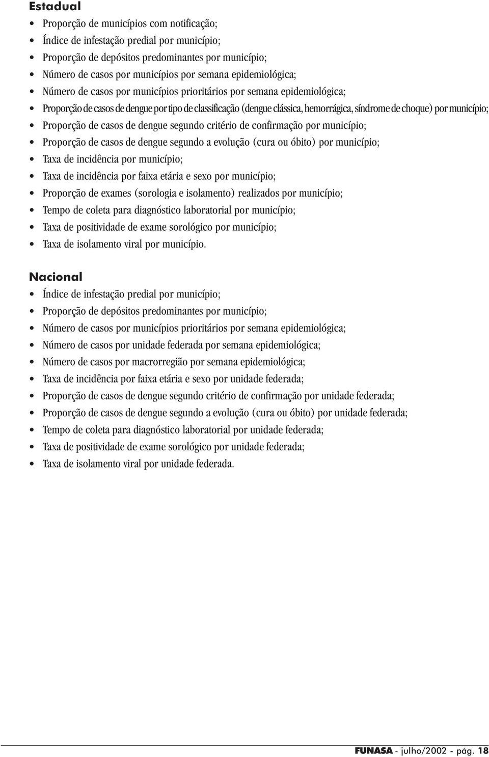 município; Proporção de casos de dengue segundo critério de confirmação por município; Proporção de casos de dengue segundo a evolução (cura ou óbito) por município; Taxa de incidência por município;