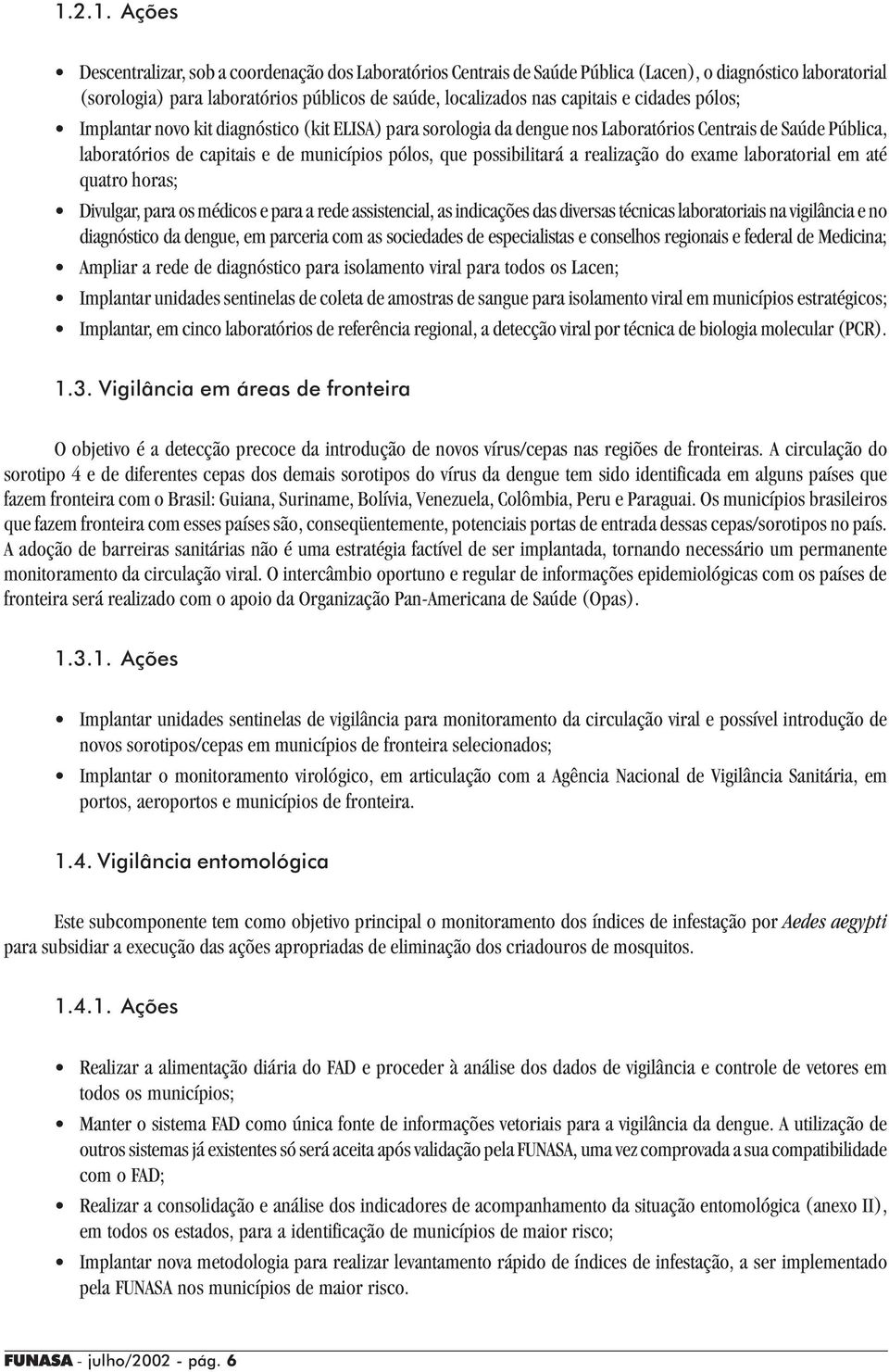 realização do exame laboratorial em até quatro horas; Divulgar, para os médicos e para a rede assistencial, as indicações das diversas técnicas laboratoriais na vigilância e no diagnóstico da dengue,