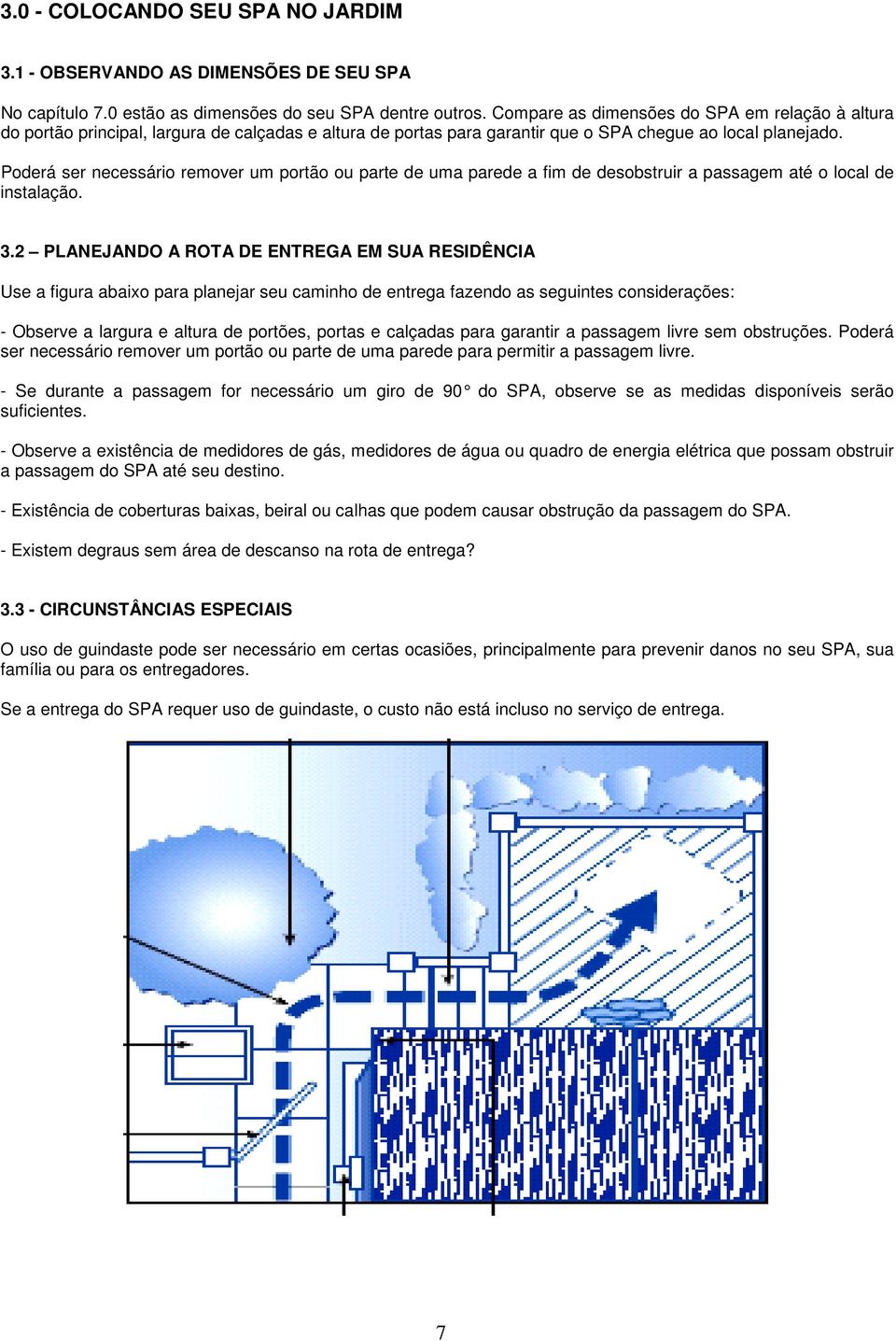 Poderá ser necessário remover um portão ou parte de uma parede a fim de desobstruir a passagem até o local de instalação. 3.