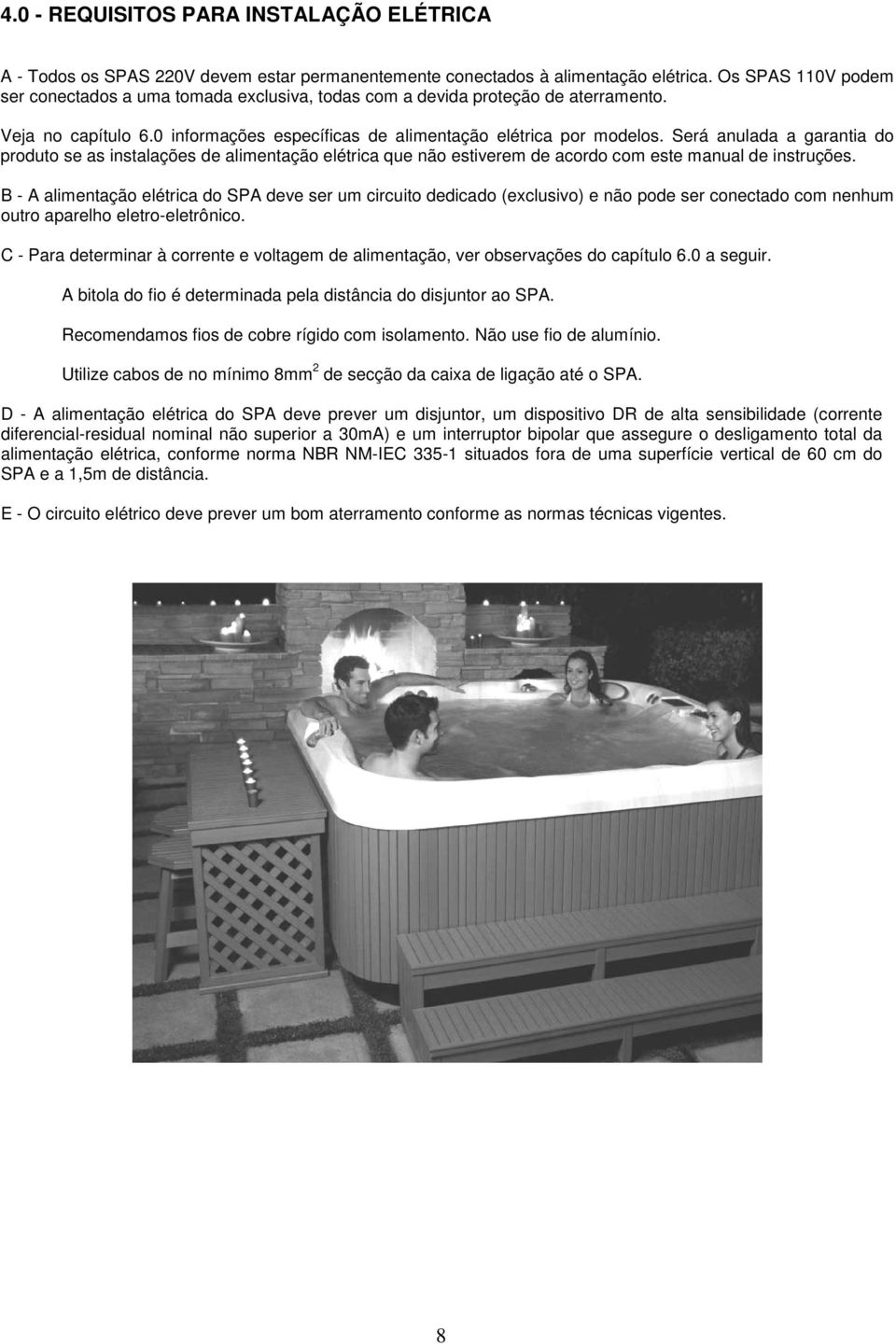 Será anulada a garantia do produto se as instalações de alimentação elétrica que não estiverem de acordo com este manual de instruções.