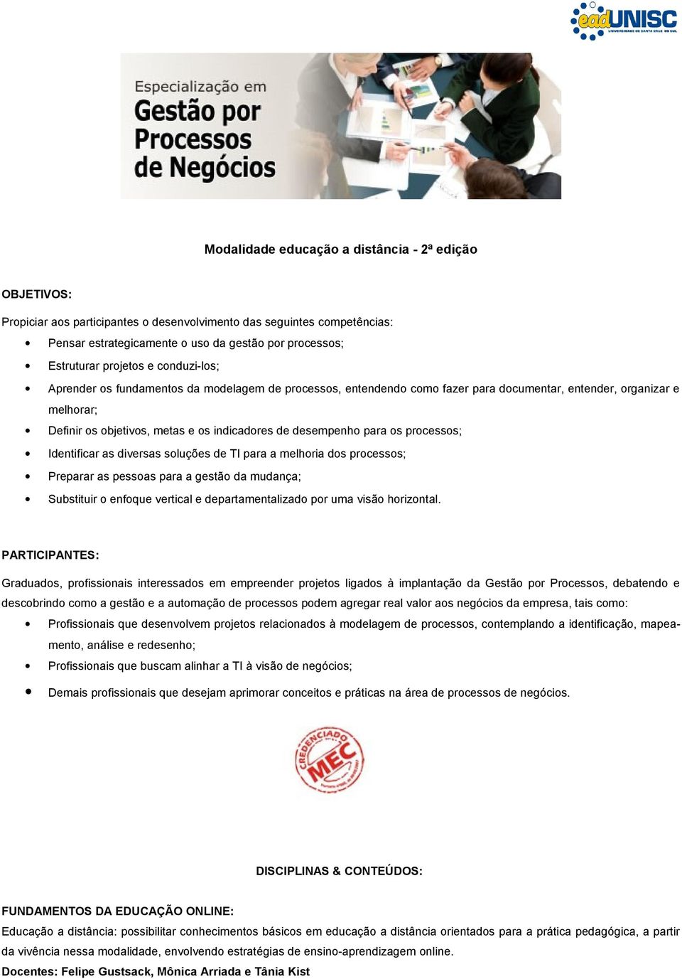 desempenho para os processos; Identificar as diversas soluções de TI para a melhoria dos processos; Preparar as pessoas para a gestão da mudança; Substituir o enfoque vertical e departamentalizado