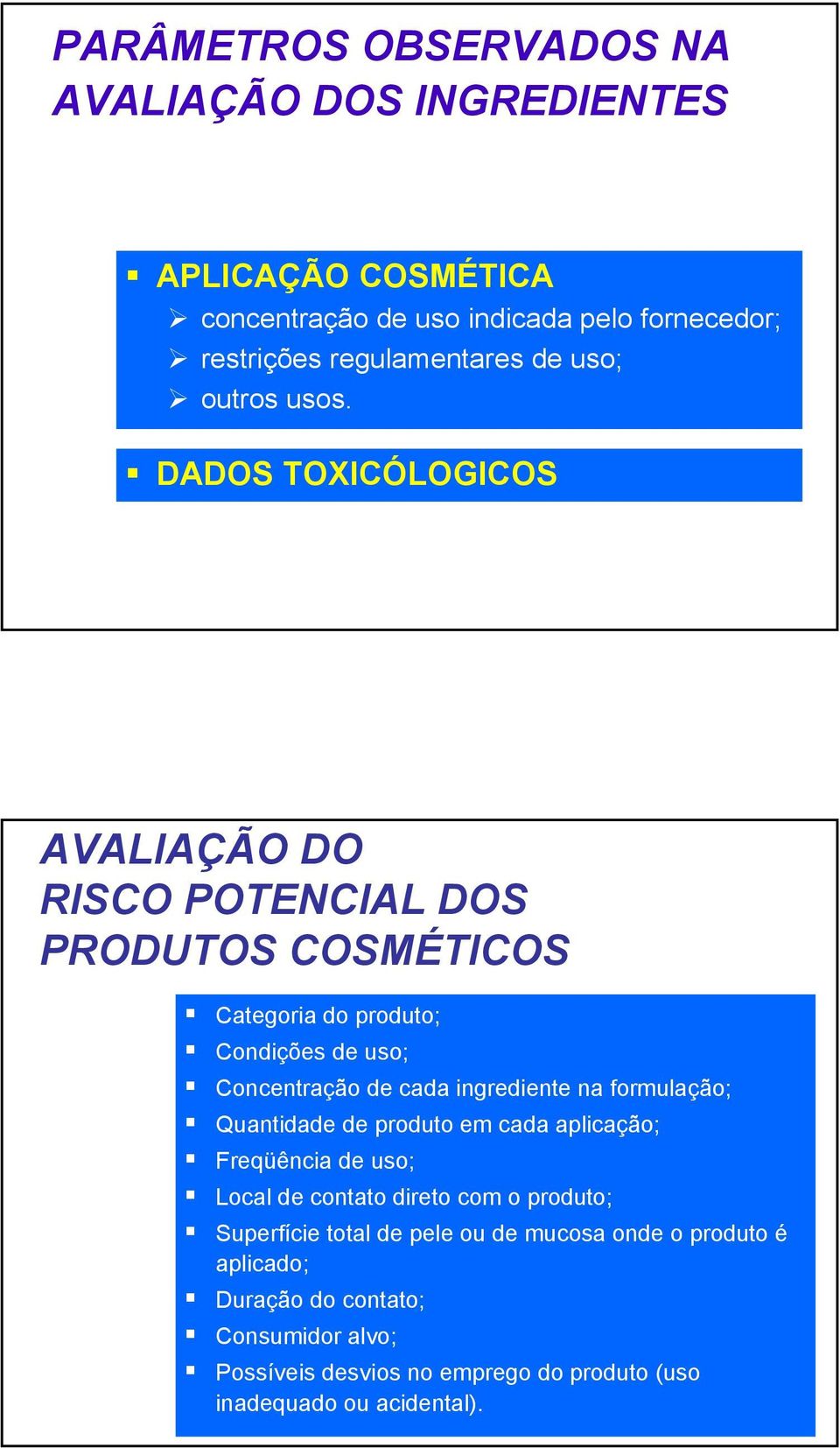 DADOS TOXICÓLOGICOS AVALIAÇÃO DO RISCO POTENCIAL DOS PRODUTOS COSMÉTICOS Categoria do produto; Condições de uso; Concentração de cada ingrediente na