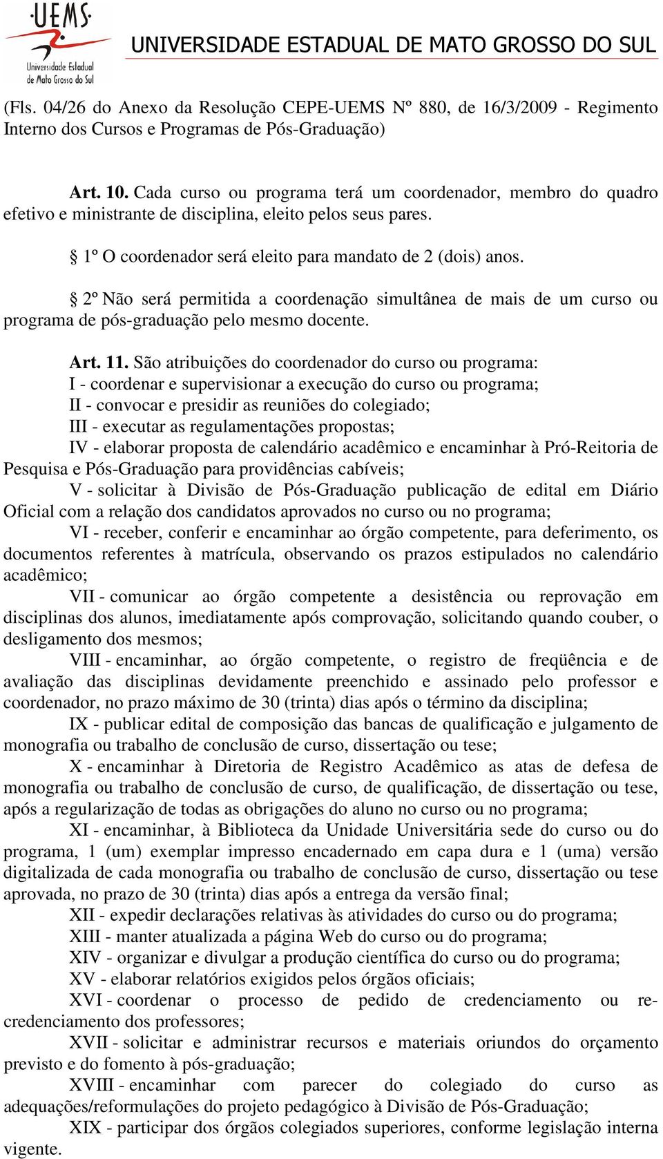 2º Não será permitida a coordenação simultânea de mais de um curso ou programa de pós-graduação pelo mesmo docente. Art. 11.