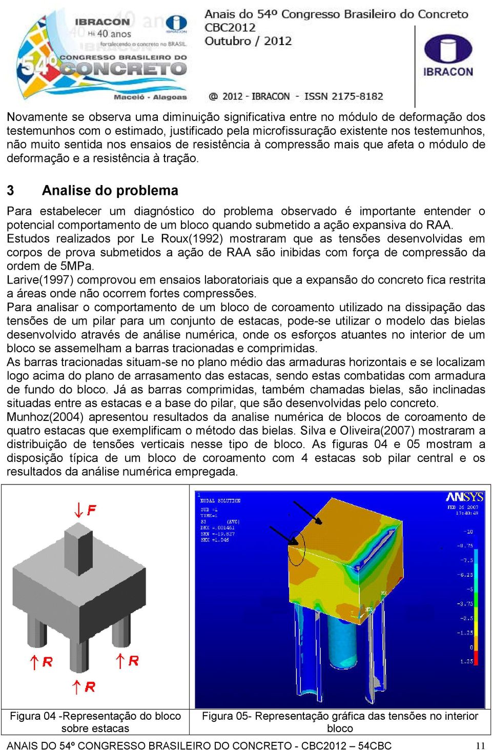 3 Analise do problema Para estabelecer um diagnóstico do problema observado é importante entender o potencial comportamento de um bloco quando submetido a ação expansiva do RAA.