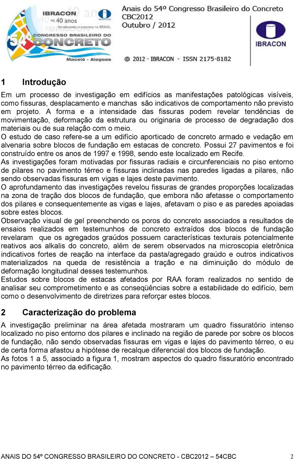 O estudo de caso refere-se a um edifício aporticado de concreto armado e vedação em alvenaria sobre blocos de fundação em estacas de concreto.