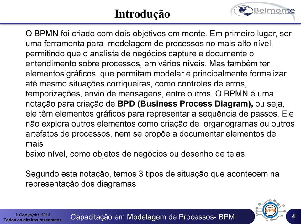 Mas também ter elementos gráficos que permitam modelar e principalmente formalizar até mesmo situações corriqueiras, como controles de erros, temporizações, envio de mensagens, entre outros.