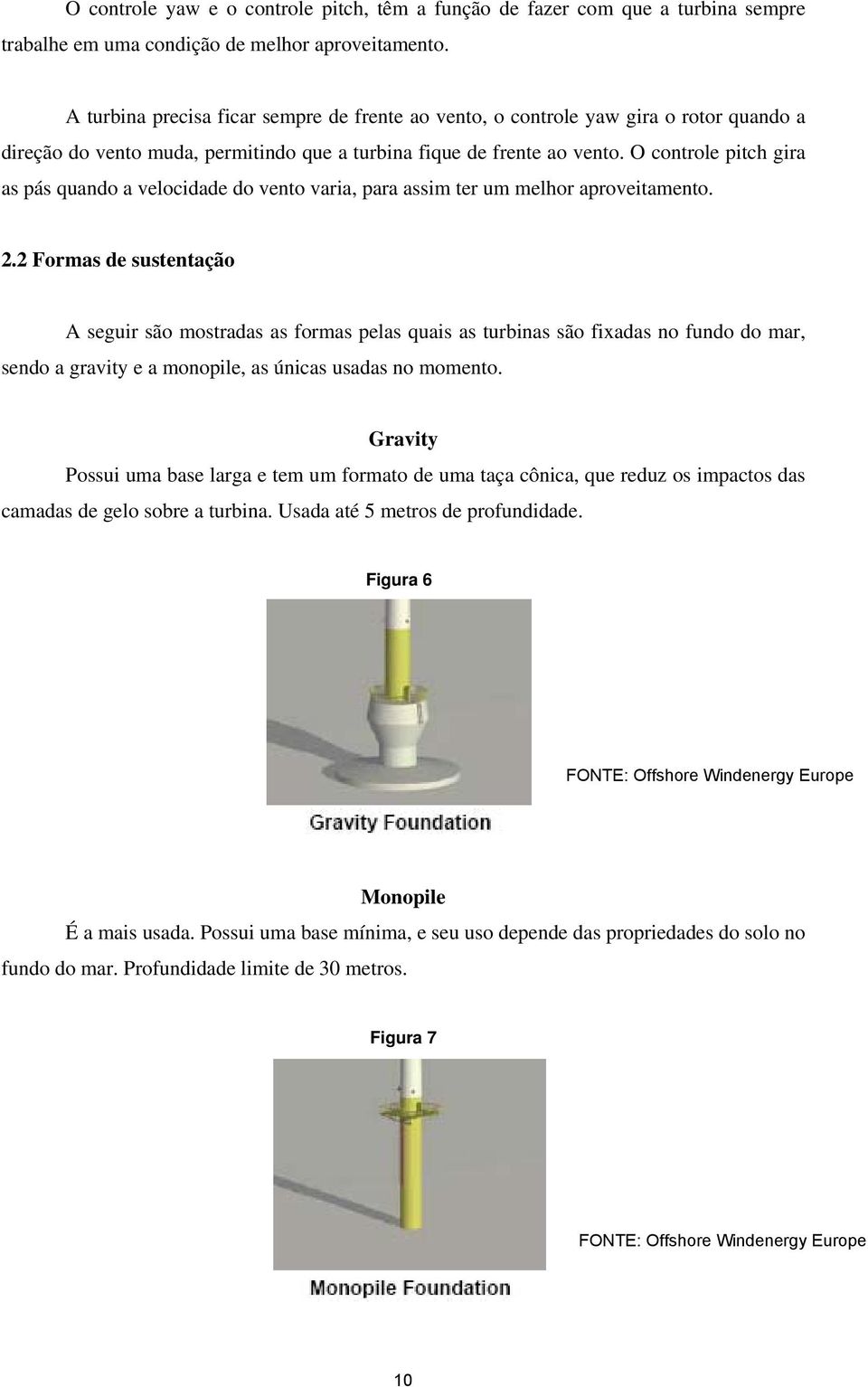 O controle pitch gira as pás quando a velocidade do vento varia, para assim ter um melhor aproveitamento. 2.