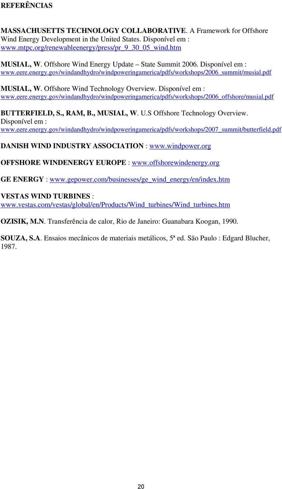 Offshore Wind Technology Overview. Disponível em : www.eere.energy.gov/windandhydro/windpoweringamerica/pdfs/workshops/2006_offshore/musial.pdf BUTTERFIELD, S., RAM, B., MUSIAL, W. U.