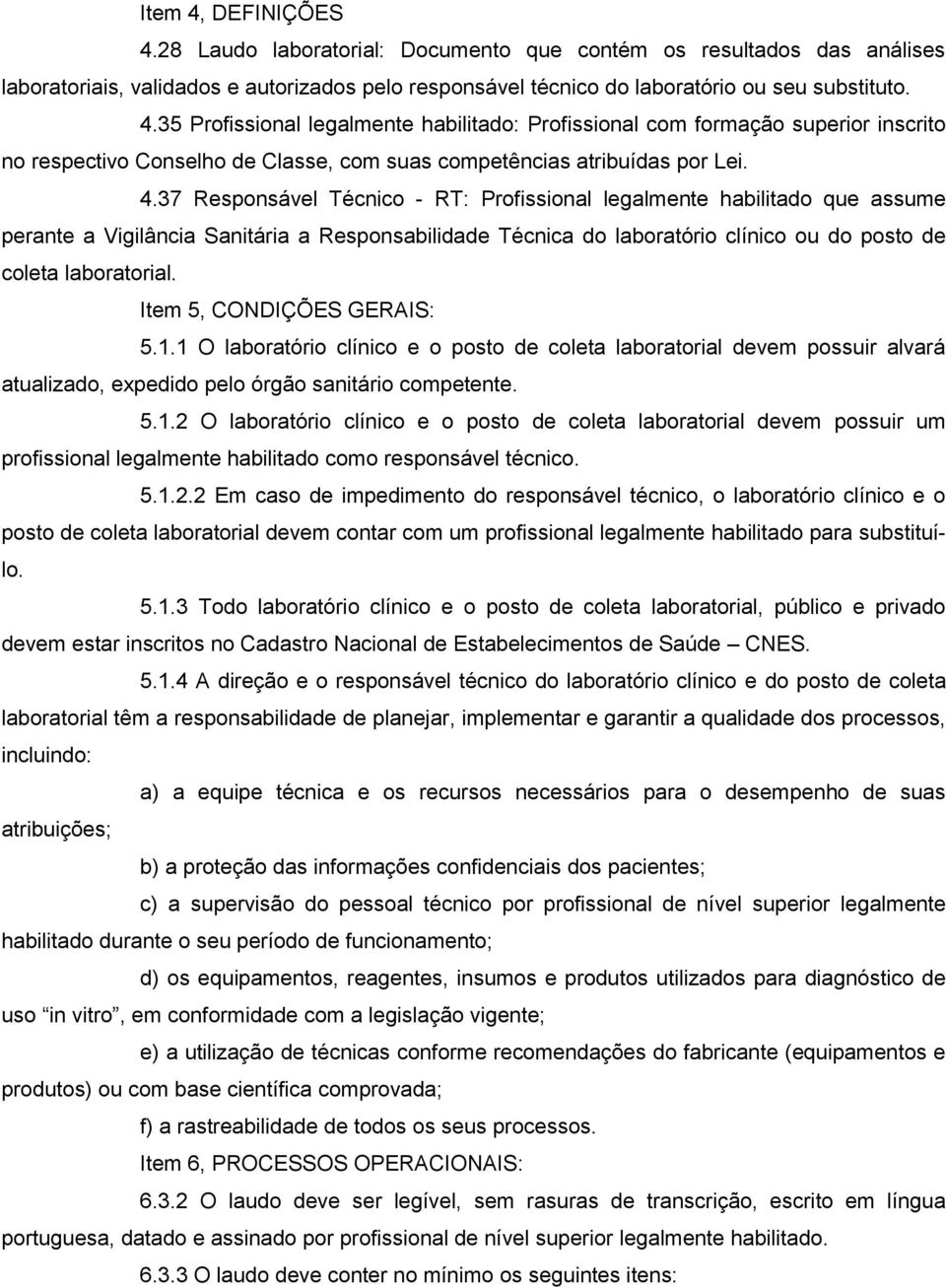 Item 5, CONDIÇÕES GERAIS: 5.1.1 O laboratório clínico e o posto de coleta laboratorial devem possuir alvará atualizado, expedido pelo órgão sanitário competente. 5.1.2 O laboratório clínico e o posto de coleta laboratorial devem possuir um profissional legalmente habilitado como responsável técnico.