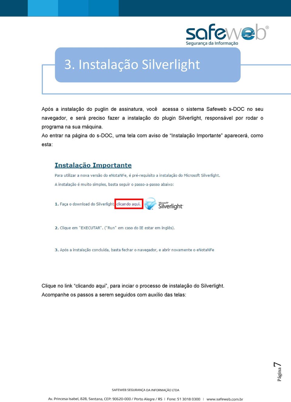 navegador, e será preciso fazer a instalação do plugin Silverlight, responsável por rodar o programa na sua máquina.