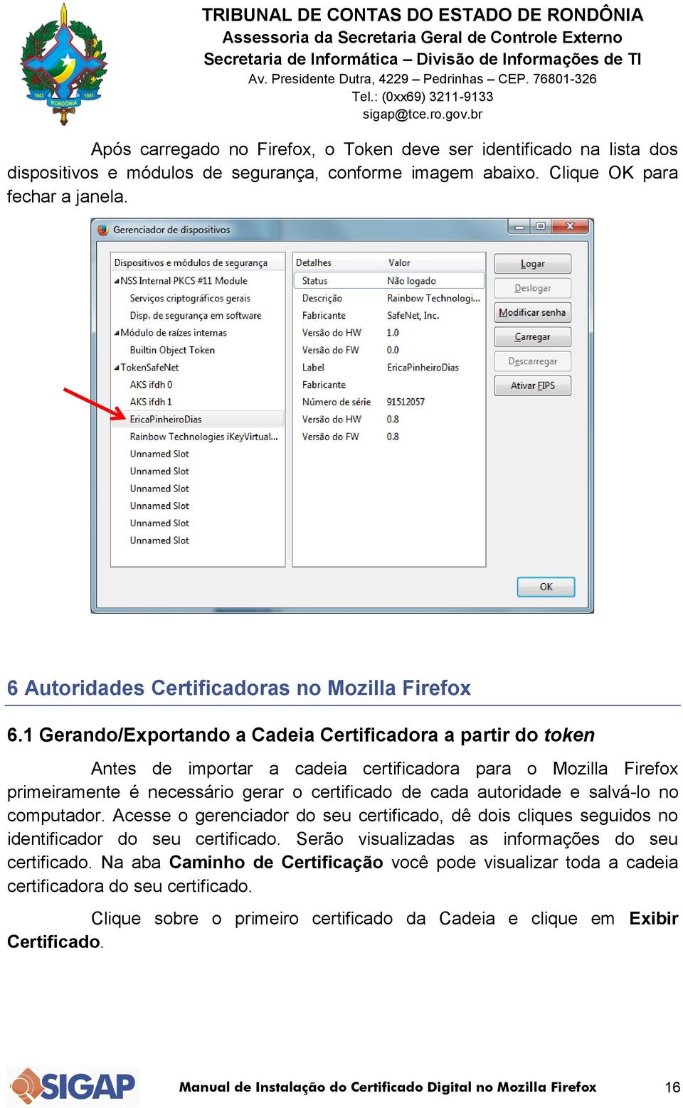 1 Gerando/Exportando a Cadeia Certificadora a partir do token Antes de importar a cadeia certificadora para o Mozilla Firefox primeiramente é necessário gerar o certificado de cada autoridade e