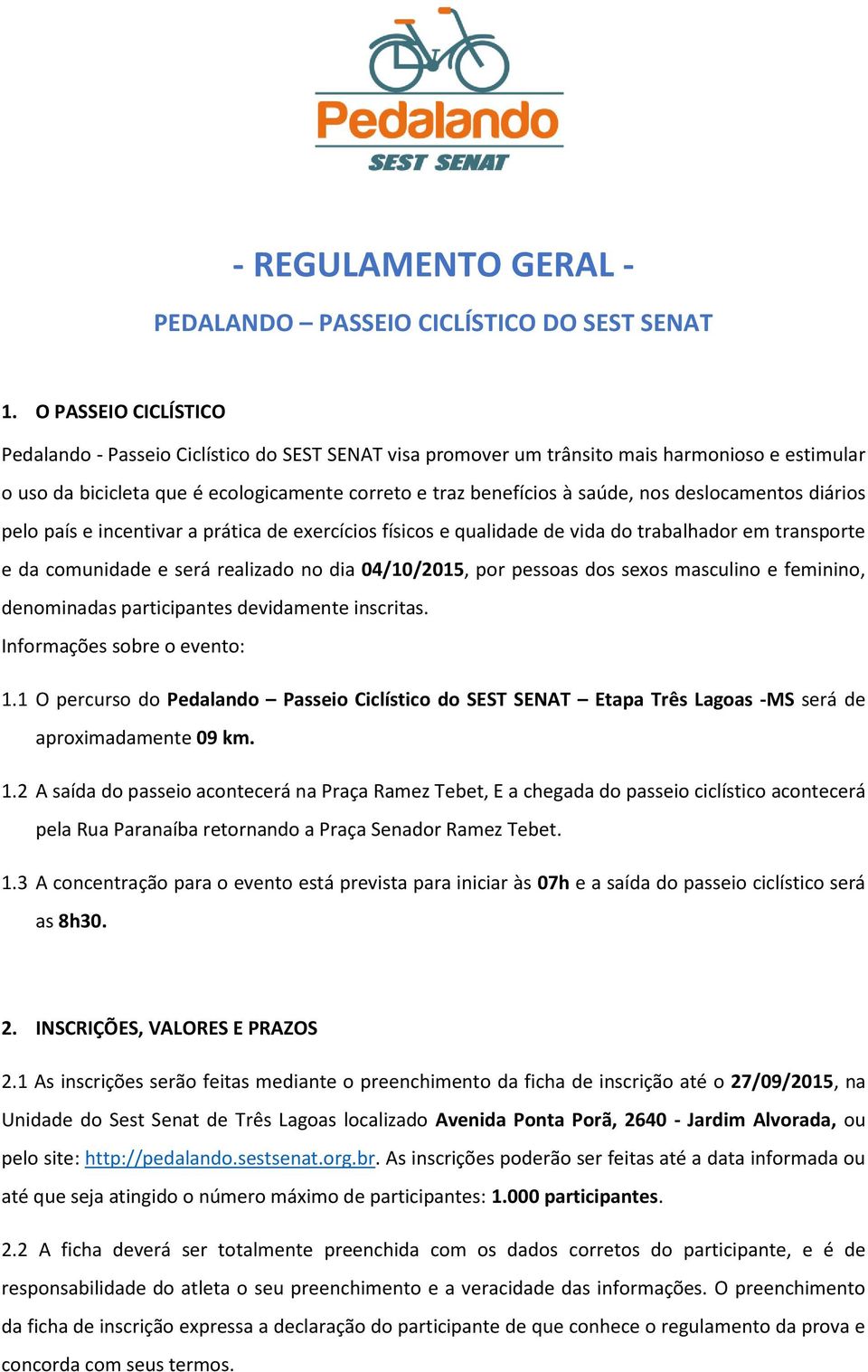 deslocamentos diários pelo país e incentivar a prática de exercícios físicos e qualidade de vida do trabalhador em transporte e da comunidade e será realizado no dia 04/10/2015, por pessoas dos sexos