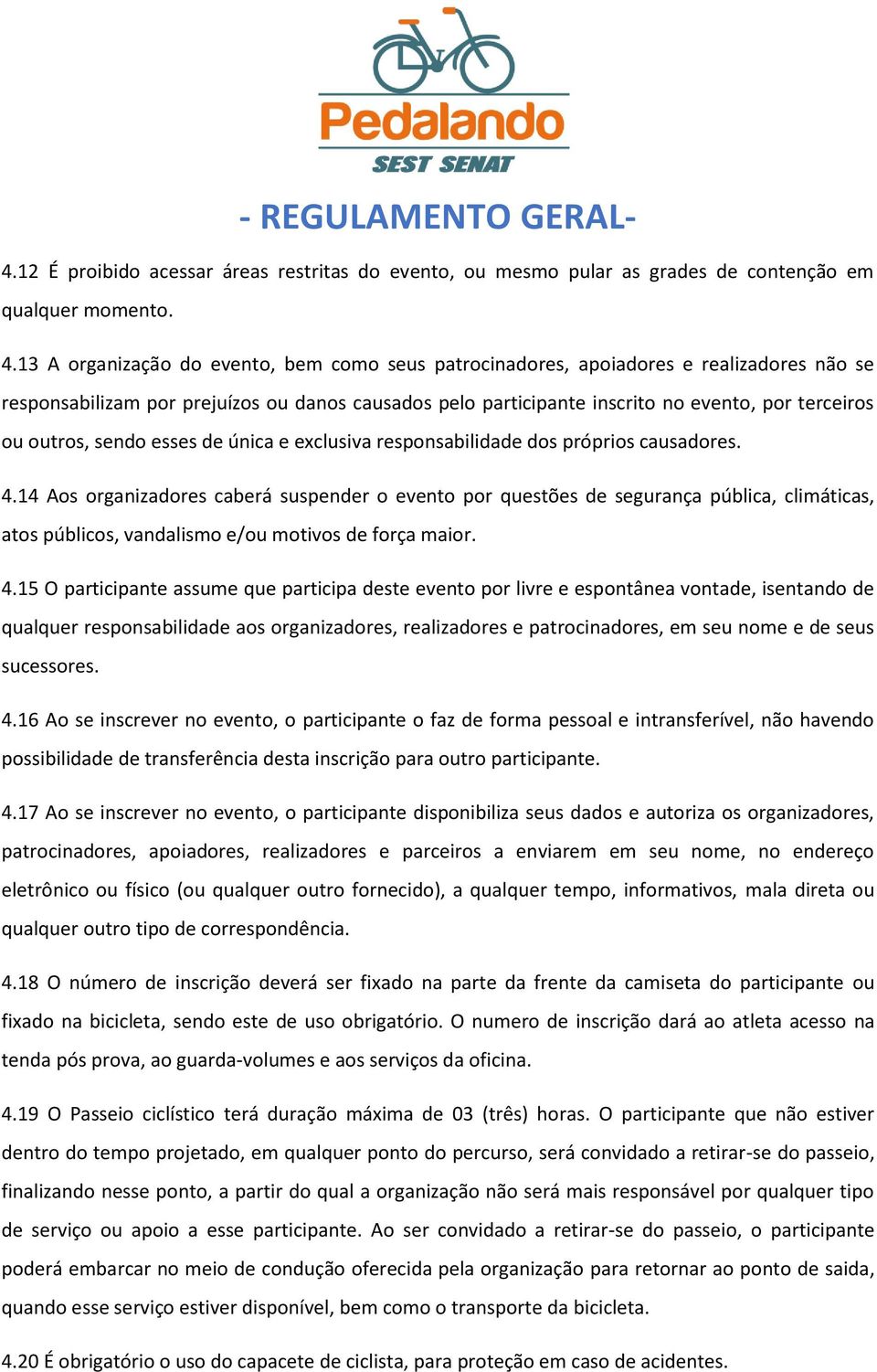 outros, sendo esses de única e exclusiva responsabilidade dos próprios causadores. 4.