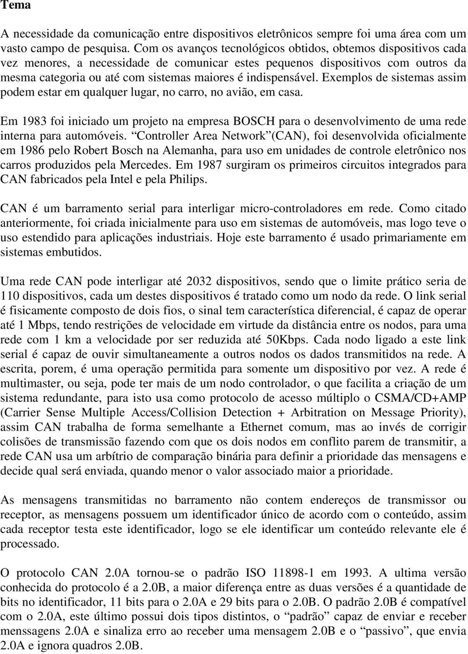 indispensável. Exemplos de sistemas assim podem estar em qualquer lugar, no carro, no avião, em casa.