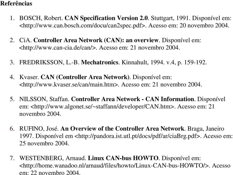CAN (Controller Area Network). Disponível em: <http://www.kvaser.se/can/main.htm>. Acesso em: 21 novembro 2004. 5. NILSSON, Staffan. Controller Area Network - CAN Information.