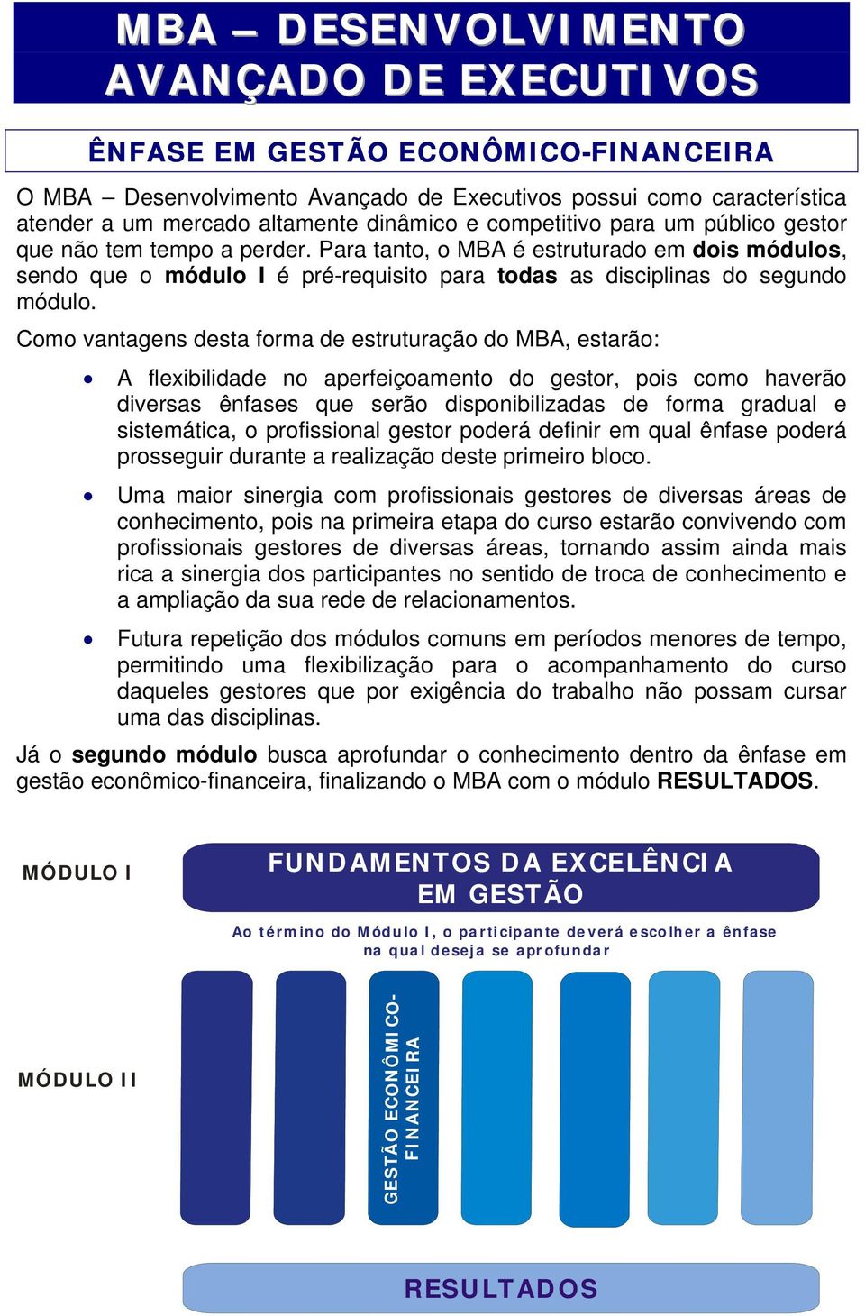 Como vantagens desta forma de estruturação do MBA, estarão: A flexibilidade no aperfeiçoamento do gestor, pois como haverão diversas ênfases que serão disponibilizadas de forma gradual e sistemática,