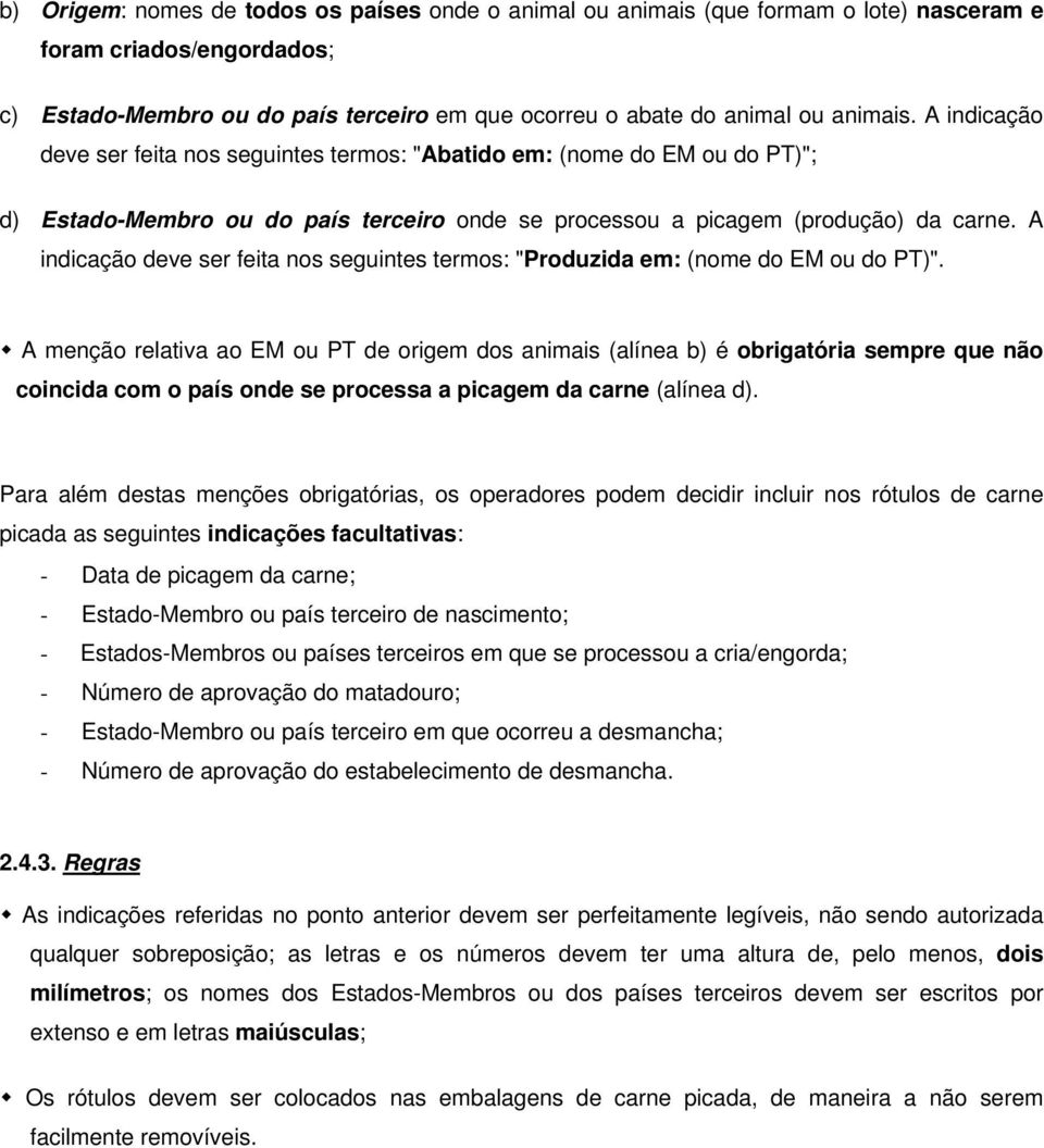 A indicação deve ser feita nos seguintes termos: "Produzida em: (nome do EM ou do PT)".