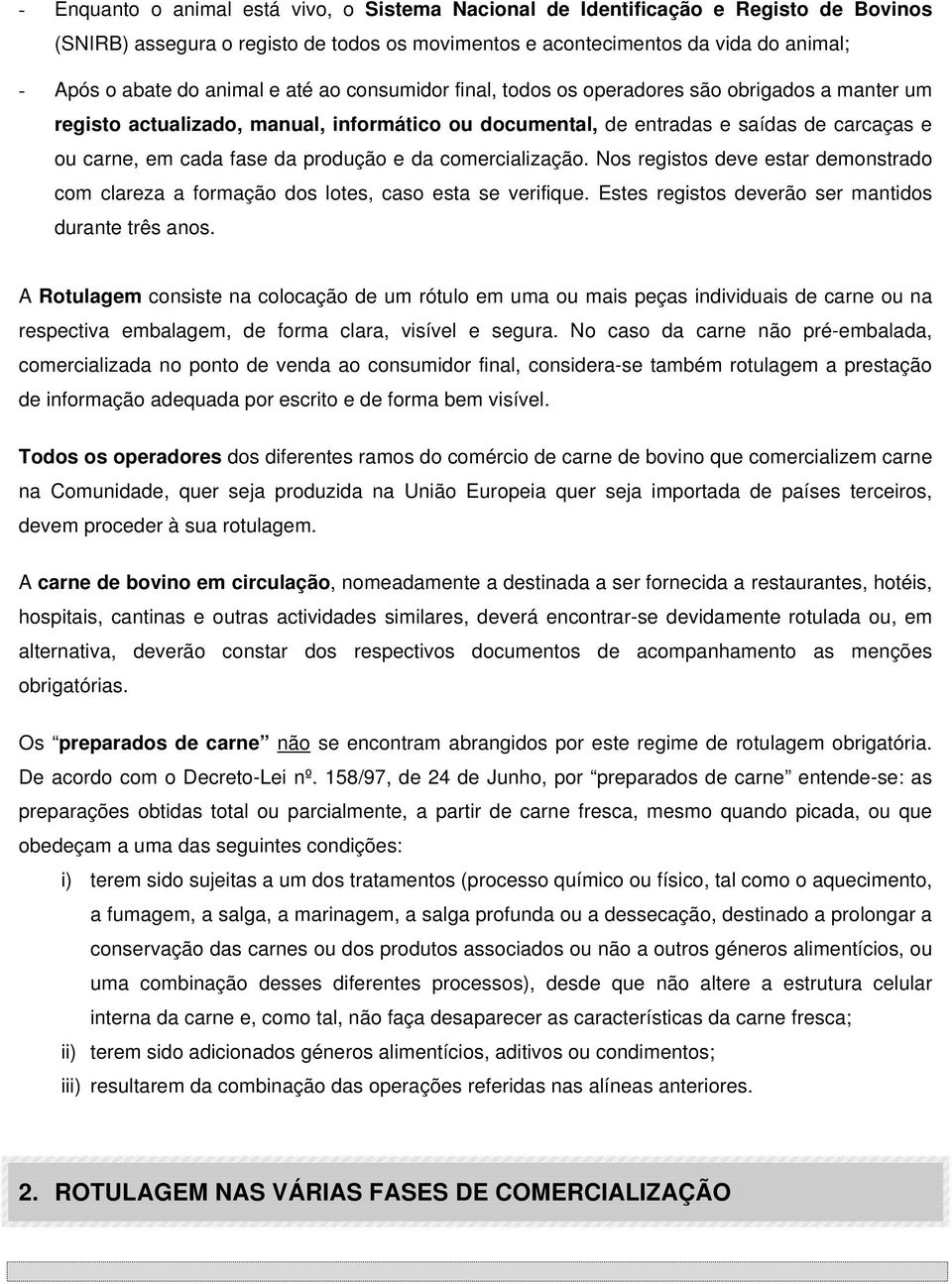 e da comercialização. Nos registos deve estar demonstrado com clareza a formação dos lotes, caso esta se verifique. Estes registos deverão ser mantidos durante três anos.