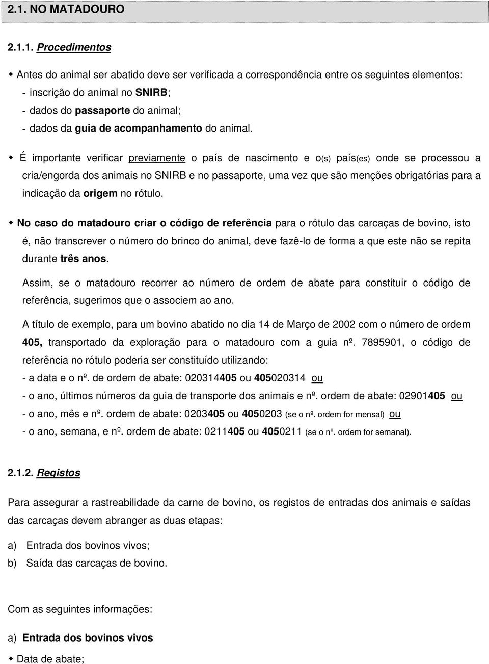 É importante verificar previamente o país de nascimento e o(s) país(es) onde se processou a cria/engorda dos animais no SNIRB e no passaporte, uma vez que são menções obrigatórias para a indicação da