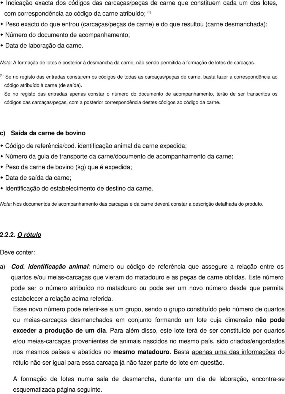 Nota: A formação de lotes é posterior à desmancha da carne, não sendo permitida a formação de lotes de carcaças.