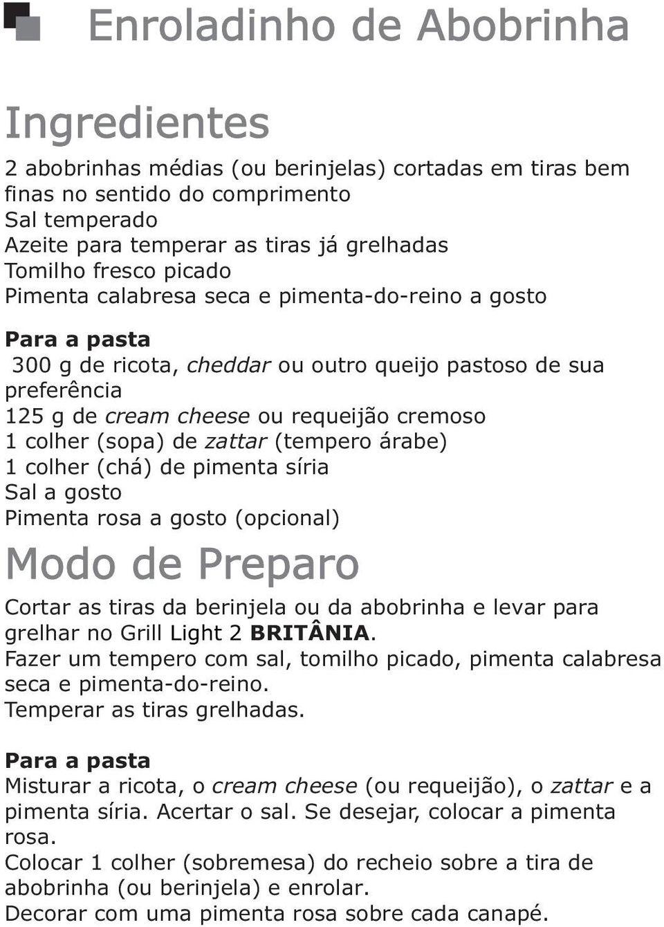 (tempero árabe) 1 colher (chá) de pimenta síria Pimenta rosa a gosto (opcional) Cortar as tiras da berinjela ou da abobrinha e levar para grelhar no Grill Light 2 BRITÂNIA.