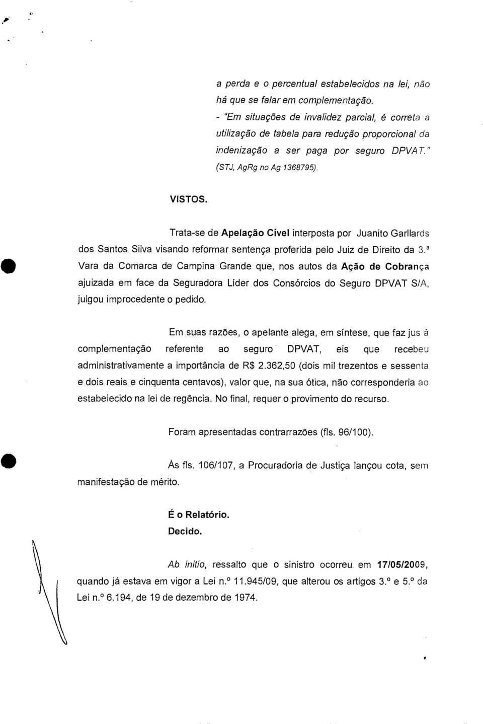 Trata-se de Apelação Chiei interposta por Juanito Garllards dos Santos Silva visando reformar sentença proferida pelo Juiz de Direito da 3.