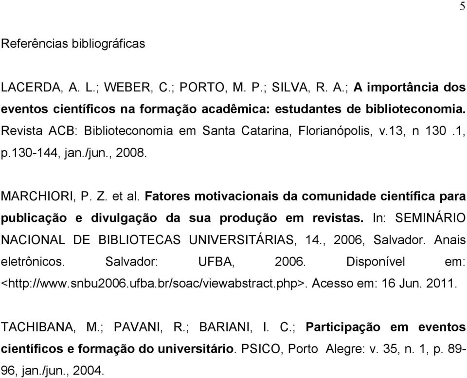 Fatores motivacionais da comunidade científica para publicação e divulgação da sua produção em revistas. In: SEMINÁRIO NACIONAL DE BIBLIOTECAS UNIVERSITÁRIAS, 14., 2006, Salvador.