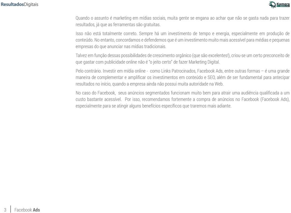 No entanto, concordamos e defendemos que é um investimento muito mais acessível para médias e pequenas empresas do que anunciar nas mídias tradicionais.